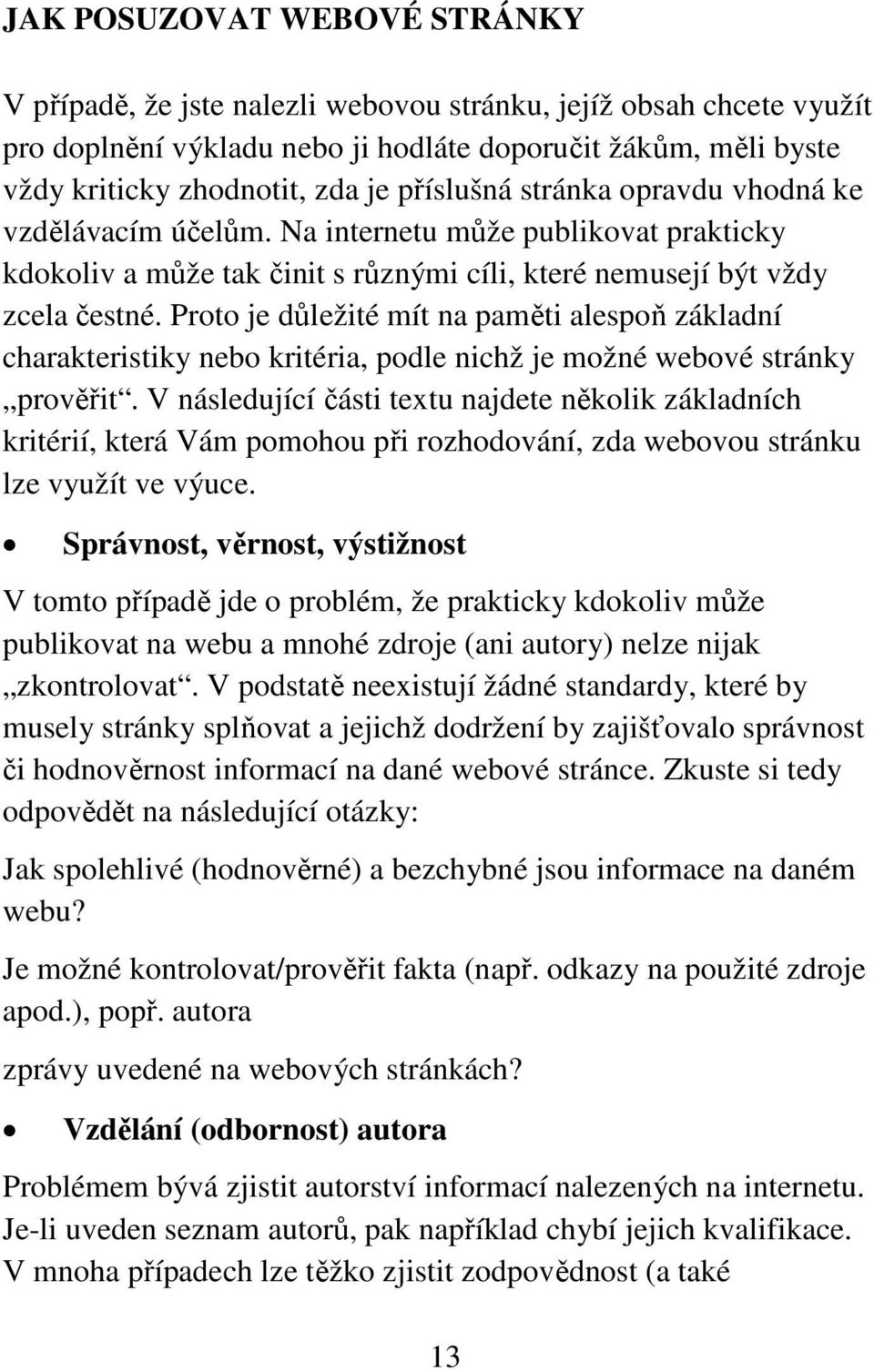 Proto je důležité mít na paměti alespoň základní charakteristiky nebo kritéria, podle nichž je možné webové stránky prověřit.