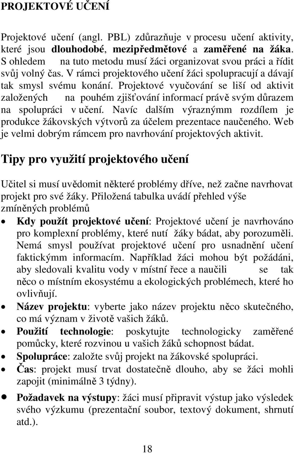 Projektové vyučování se liší od aktivit založených na pouhém zjišťování informací právě svým důrazem na spolupráci v učení.