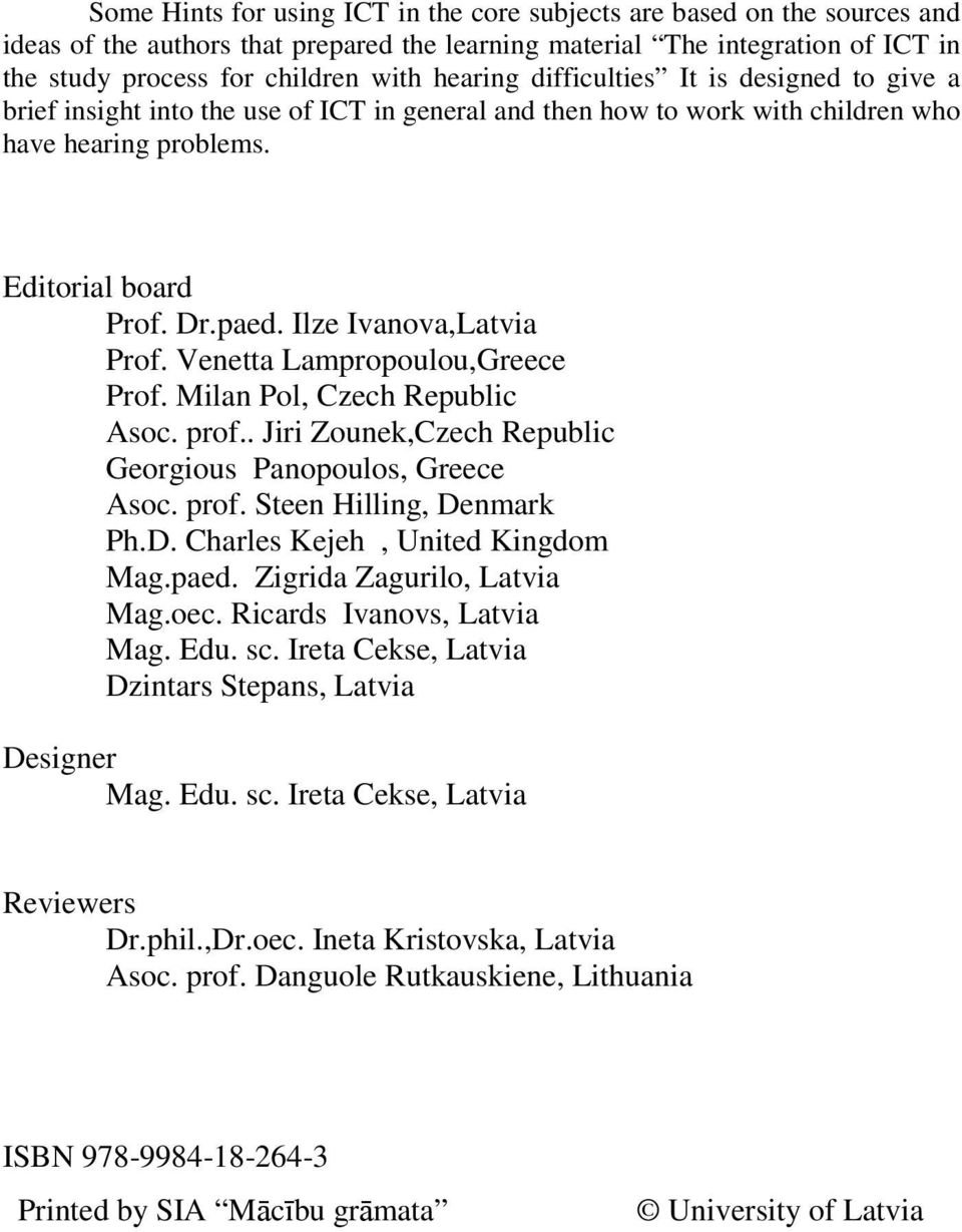 Ilze Ivanova,Latvia Prof. Venetta Lampropoulou,Greece Prof. Milan Pol, Czech Republic Asoc. prof.. Jiri Zounek,Czech Republic Georgious Panopoulos, Greece Asoc. prof. Steen Hilling, De