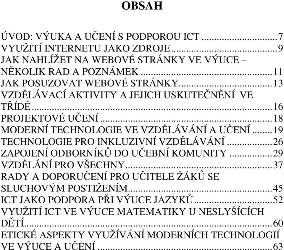 ..19 TECHNOLOGIE PRO INKLUZIVNÍ VZDĚLÁVÁNÍ...26 ZAPOJENÍ ODBORNÍKŮ DO UČEBNÍ KOMUNITY...29 VZDĚLÁNÍ PRO VŠECHNY.