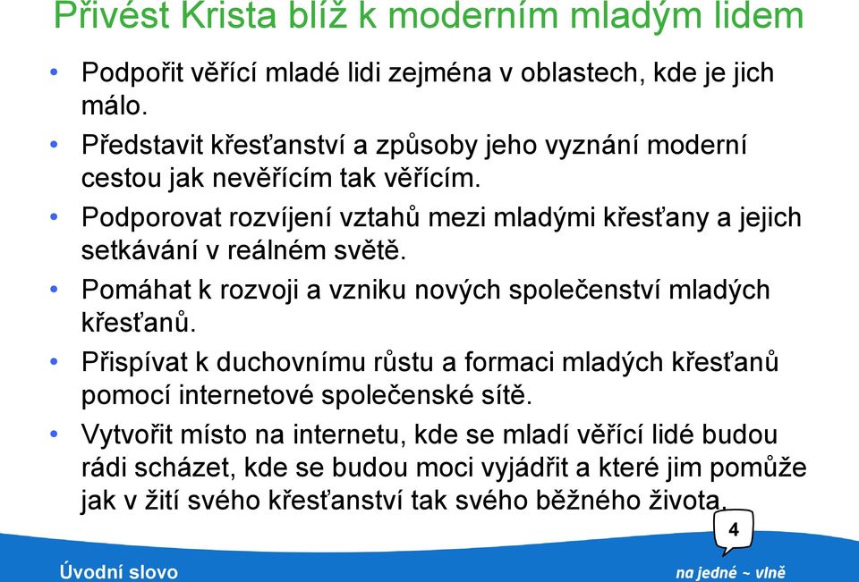 Podporovat rozvíjení vztahů mezi mladými křesťany a jejich setkávání v reálném světě. Pomáhat k rozvoji a vzniku nových společenství mladých křesťanů.