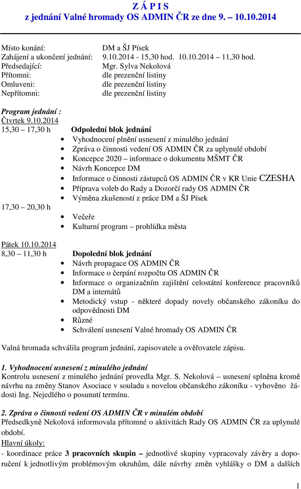 2014 15,30 17,30 h Odpolední blok jednání Vyhodnocení plnění usnesení z minulého jednání Zpráva o činnosti vedení OS ADMIN ČR za uplynulé období Koncepce 2020 informace o dokumentu MŠMT ČR Návrh