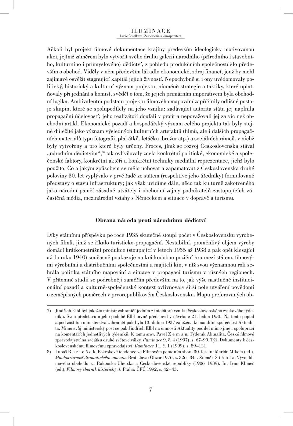 Nepochybně si i ony uvědomovaly politický, historický a kulturní význam projektu, nicméně strategie a taktiky, které uplatňovaly při jednání s komisí, svědčí o tom, že jejich primárním imperativem