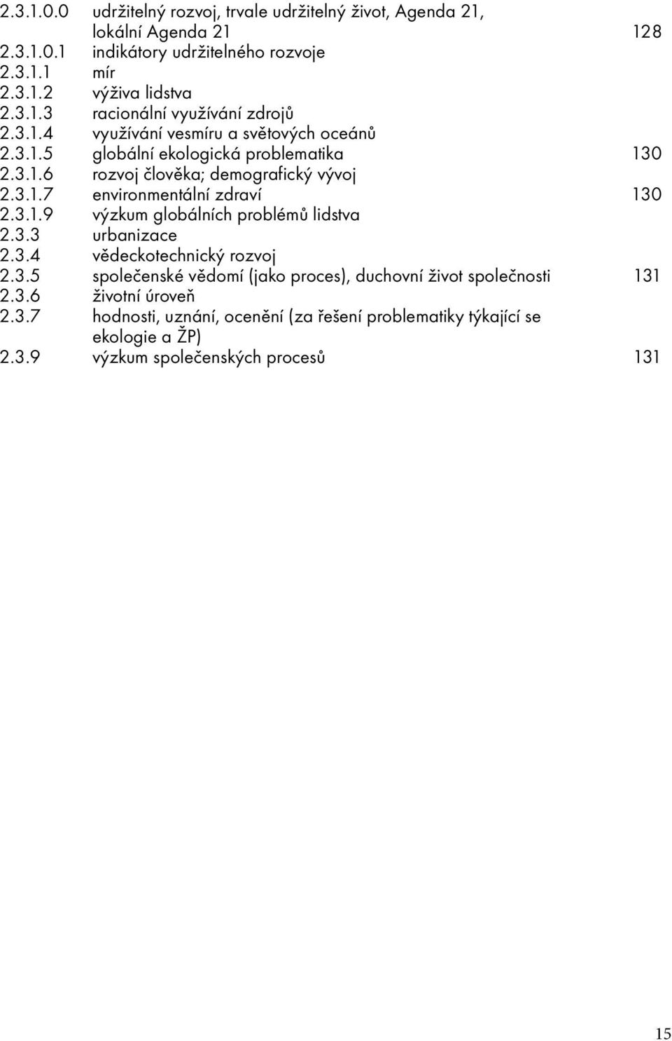 3.1.9 výzkum globálních problémů lidstva 2.3.3 urbanizace 2.3.4 vědeckotechnický rozvoj 2.3.5 společenské vědomí (jako proces), duchovní život společnosti 131 2.3.6 životní úroveň 2.