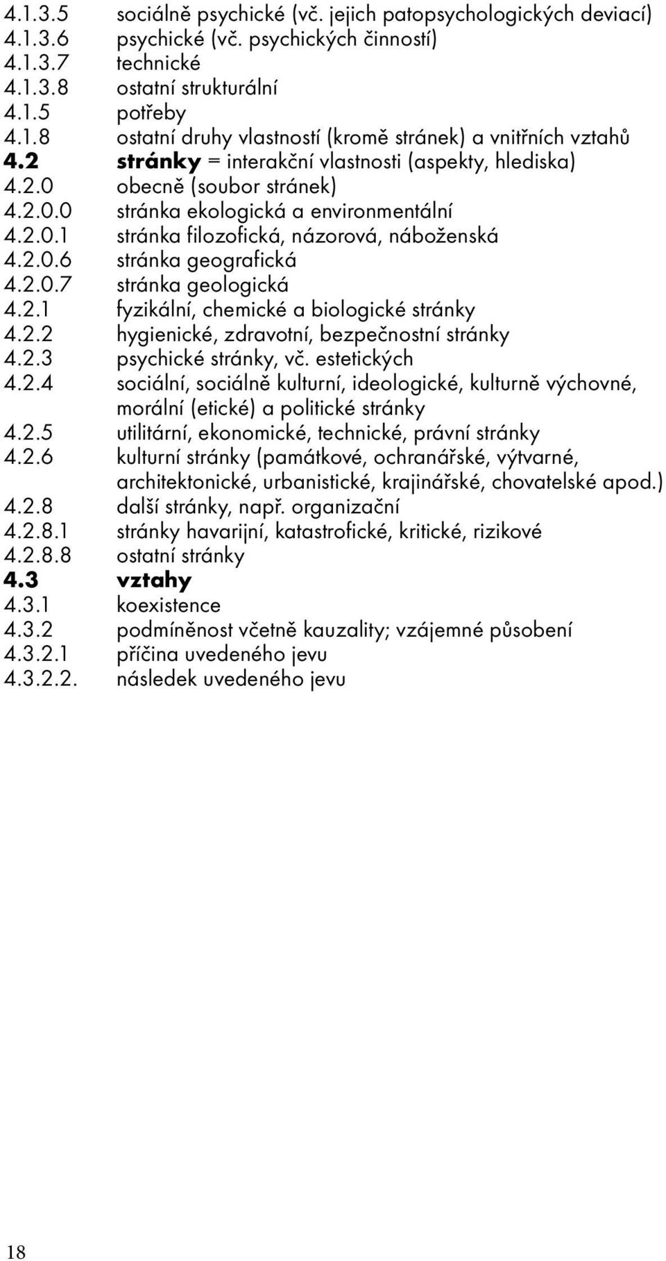 2.0.7 stránka geologická 4.2.1 fyzikální, chemické a biologické stránky 4.2.2 hygienické, zdravotní, bezpečnostní stránky 4.2.3 psychické stránky, vč. estetických 4.2.4 sociální, sociálně kulturní, ideologické, kulturně výchovné, morální (etické) a politické stránky 4.