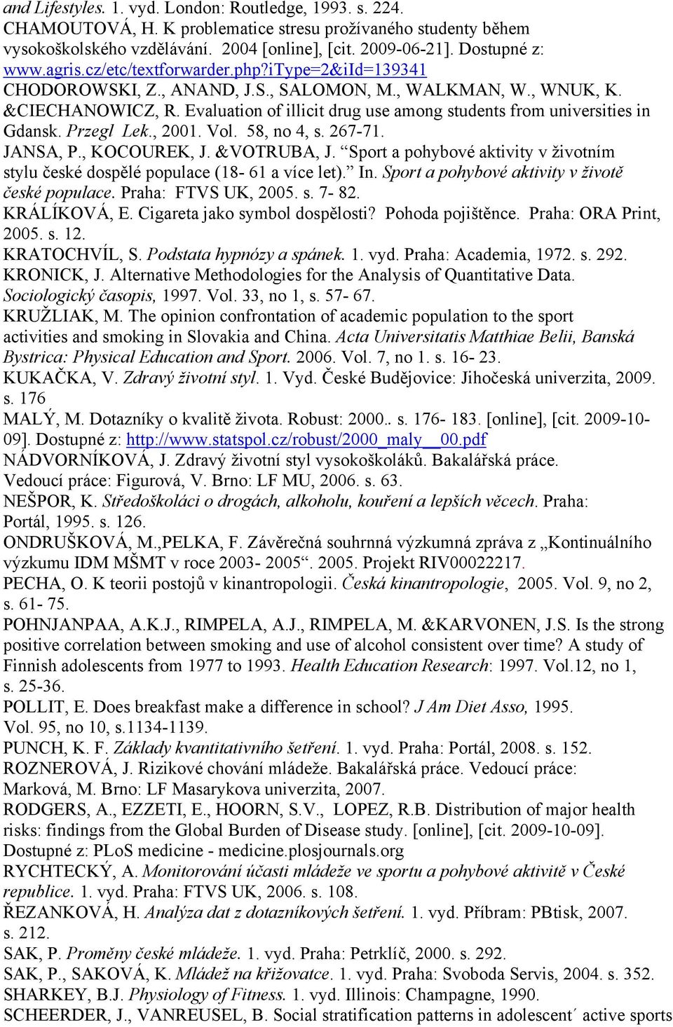 Evaluation of illicit drug use among students from universities in Gdansk. Przegl Lek., 2001. Vol. 58, no 4, s. 267-71. JANSA, P., KOCOUREK, J. &VOTRUBA, J.