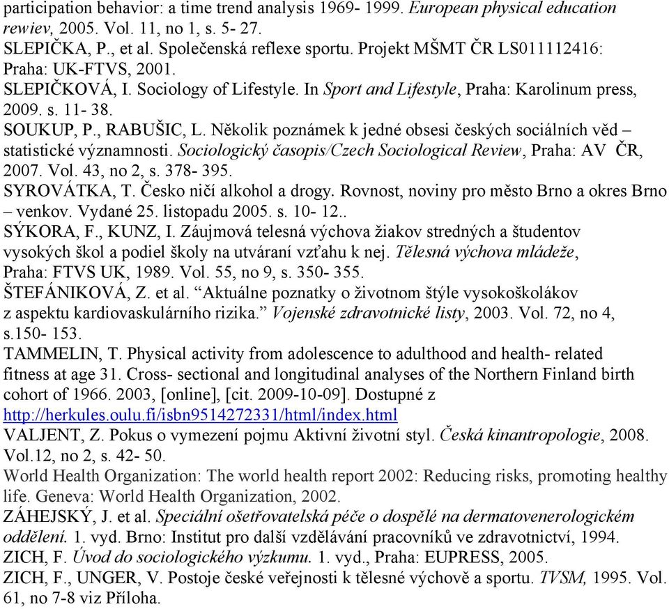 Několik poznámek k jedné obsesi českých sociálních věd statistické významnosti. Sociologický časopis/czech Sociological Review, Praha: AV ČR, 2007. Vol. 43, no 2, s. 378-395. SYROVÁTKA, T.