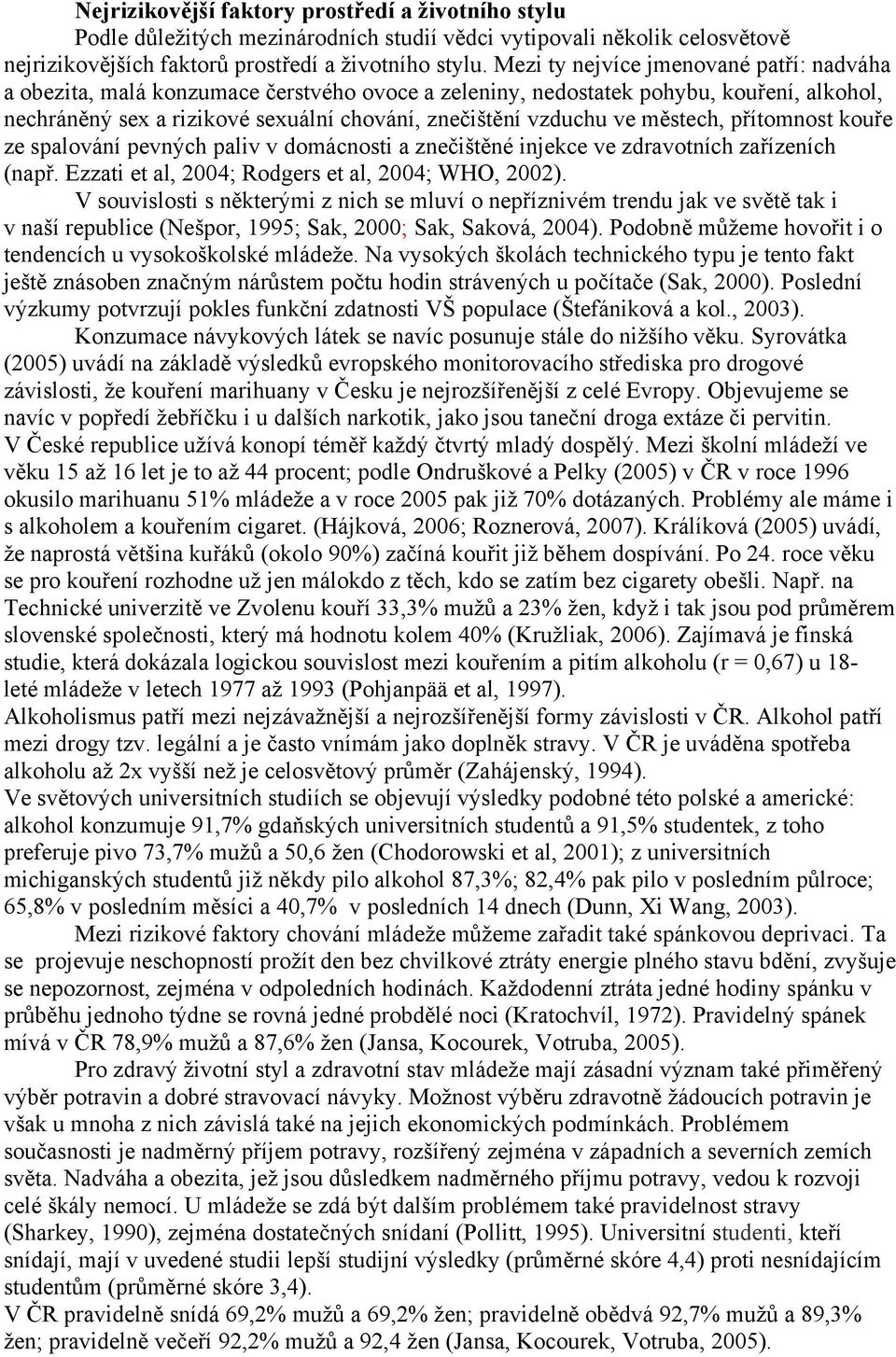 městech, přítomnost kouře ze spalování pevných paliv v domácnosti a znečištěné injekce ve zdravotních zařízeních (např. Ezzati et al, 2004; Rodgers et al, 2004; WHO, 2002).