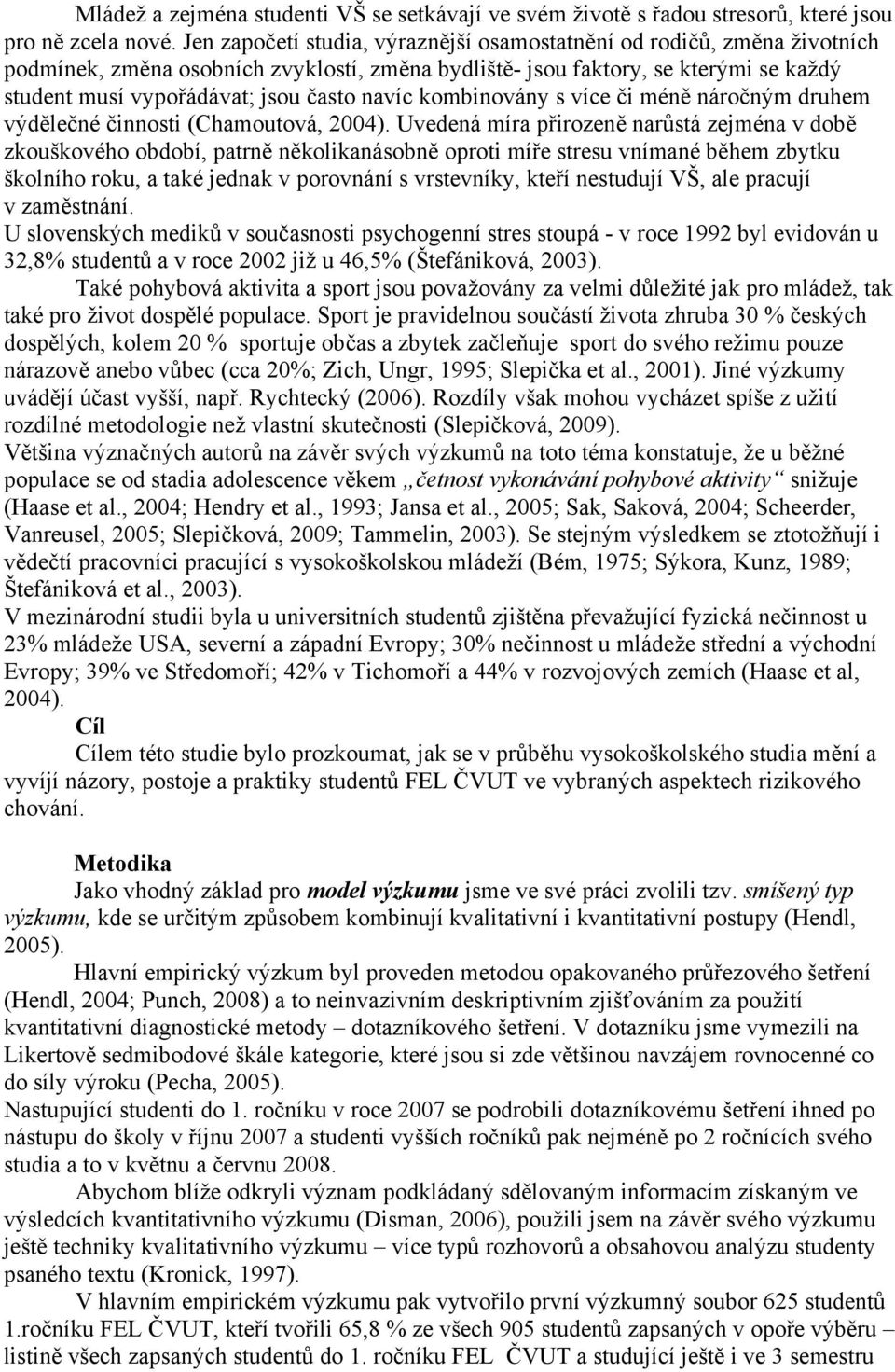 navíc kombinovány s více či méně náročným druhem výdělečné činnosti (Chamoutová, 2004).