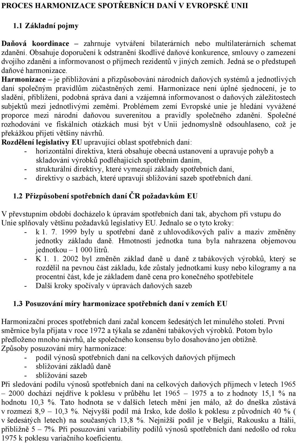 Harmonizace je přibližování a přizpůsobování národních daňových systémů a jednotlivých daní společným pravidlům zúčastněných zemí.