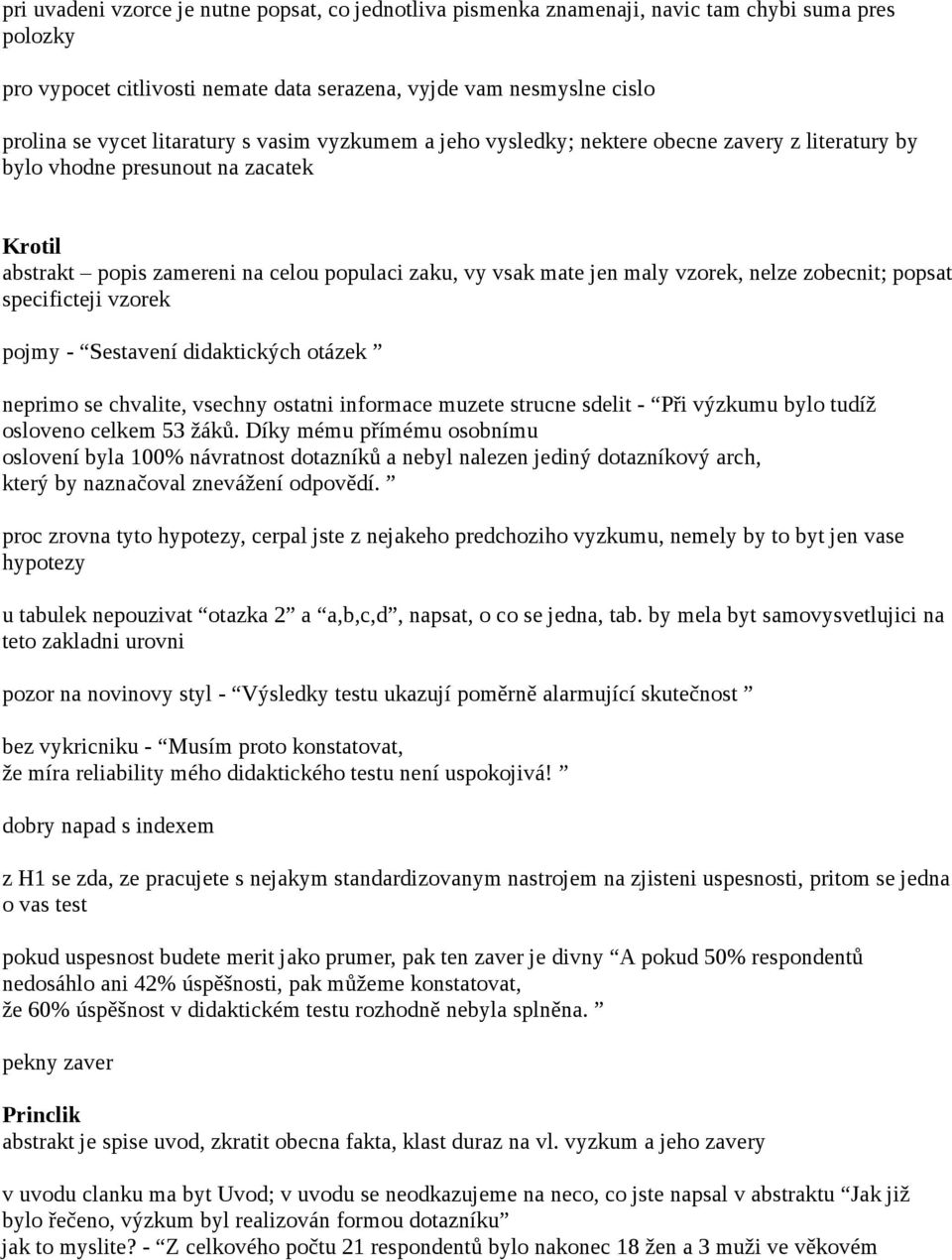 vzorek, nelze zobecnit; popsat specificteji vzorek pojmy - Sestavení didaktických otázek neprimo se chvalite, vsechny ostatni informace muzete strucne sdelit - Při výzkumu bylo tudíž osloveno celkem