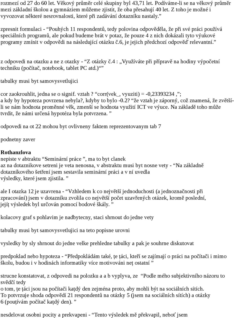 zpresnit formulaci - Pouhých 11 respondentů, tedy polovina odpověděla, že při své práci používá speciálních programů, ale pokud budeme brát v potaz, že pouze 4 z nich dokázali tyto výukové programy