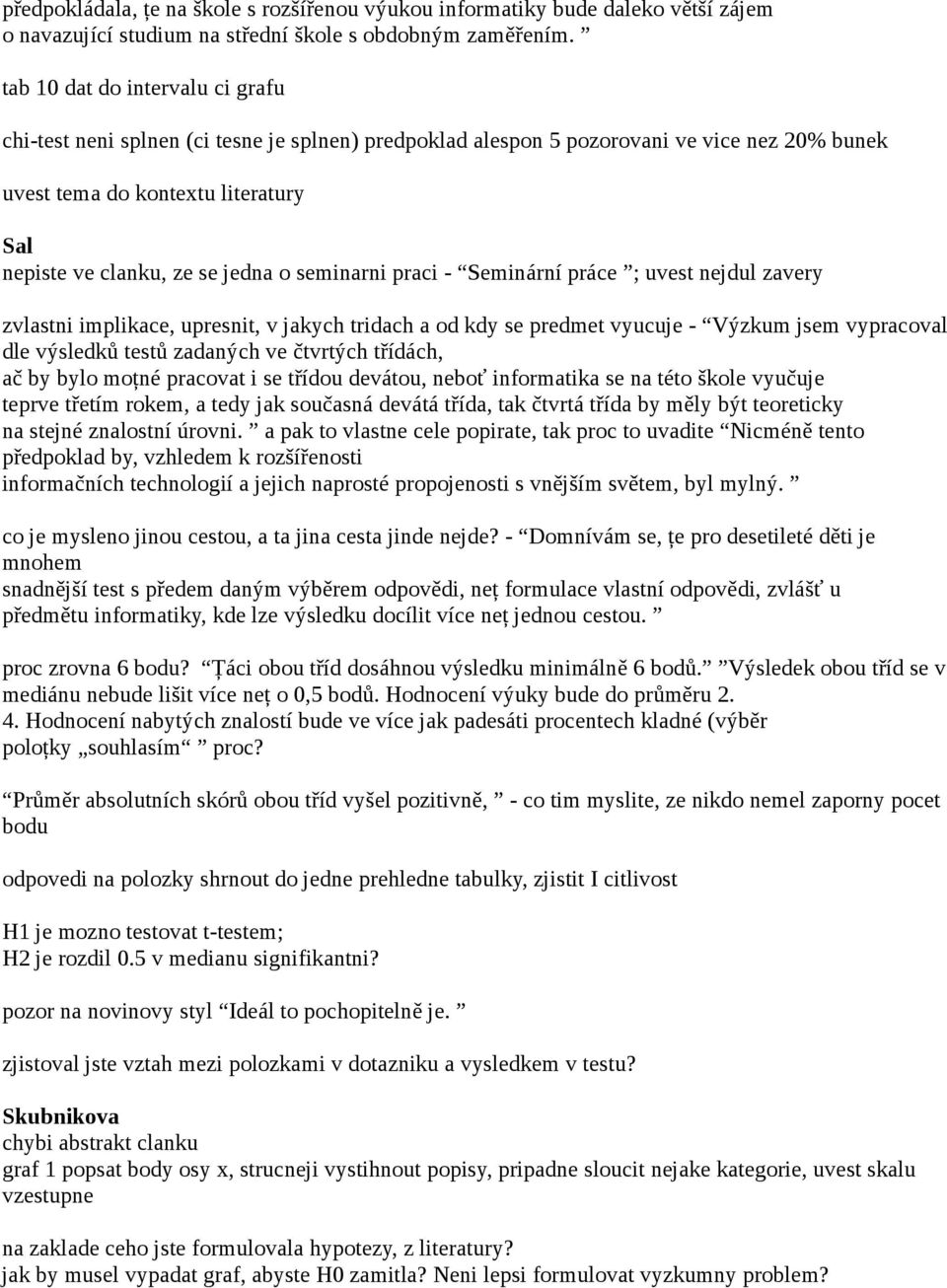 seminarni praci - Seminární práce ; uvest nejdul zavery zvlastni implikace, upresnit, v jakych tridach a od kdy se predmet vyucuje - Výzkum jsem vypracoval dle výsledků testů zadaných ve čtvrtých