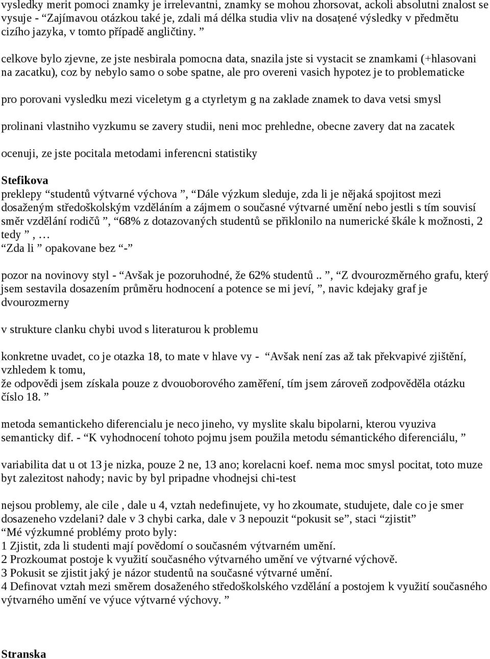 celkove bylo zjevne, ze jste nesbirala pomocna data, snazila jste si vystacit se znamkami (+hlasovani na zacatku), coz by nebylo samo o sobe spatne, ale pro overeni vasich hypotez je to problematicke