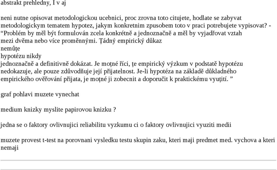 Ţádný empirický důkaz nemůţe hypotézu nikdy jednoznačně a definitivně dokázat. Je moţné říci, ţe empirický výzkum v podstatě hypotézu nedokazuje, ale pouze zdůvodňuje její přijatelnost.