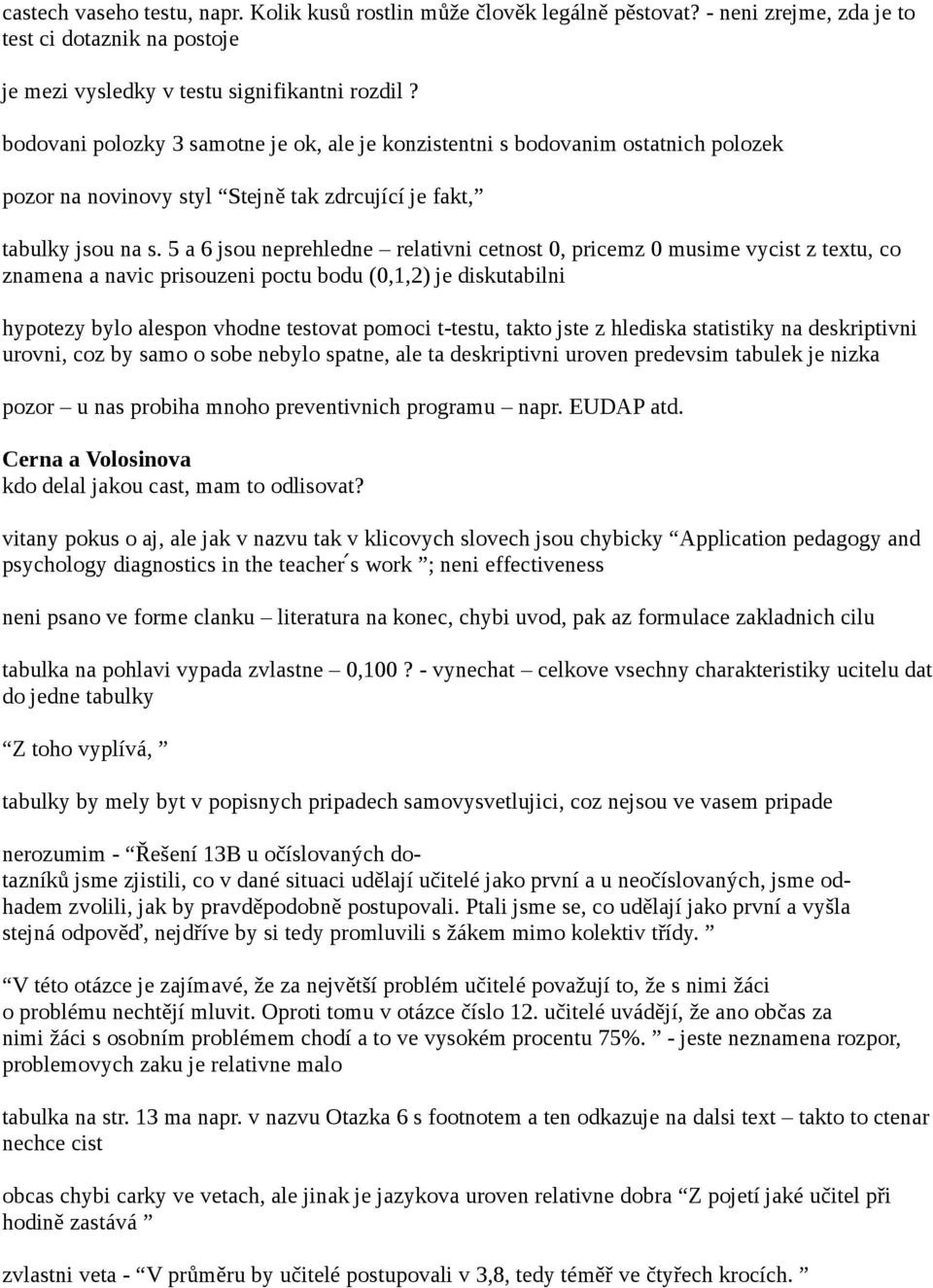 5 a 6 jsou neprehledne relativni cetnost 0, pricemz 0 musime vycist z textu, co znamena a navic prisouzeni poctu bodu (0,1,2) je diskutabilni hypotezy bylo alespon vhodne testovat pomoci t-testu,