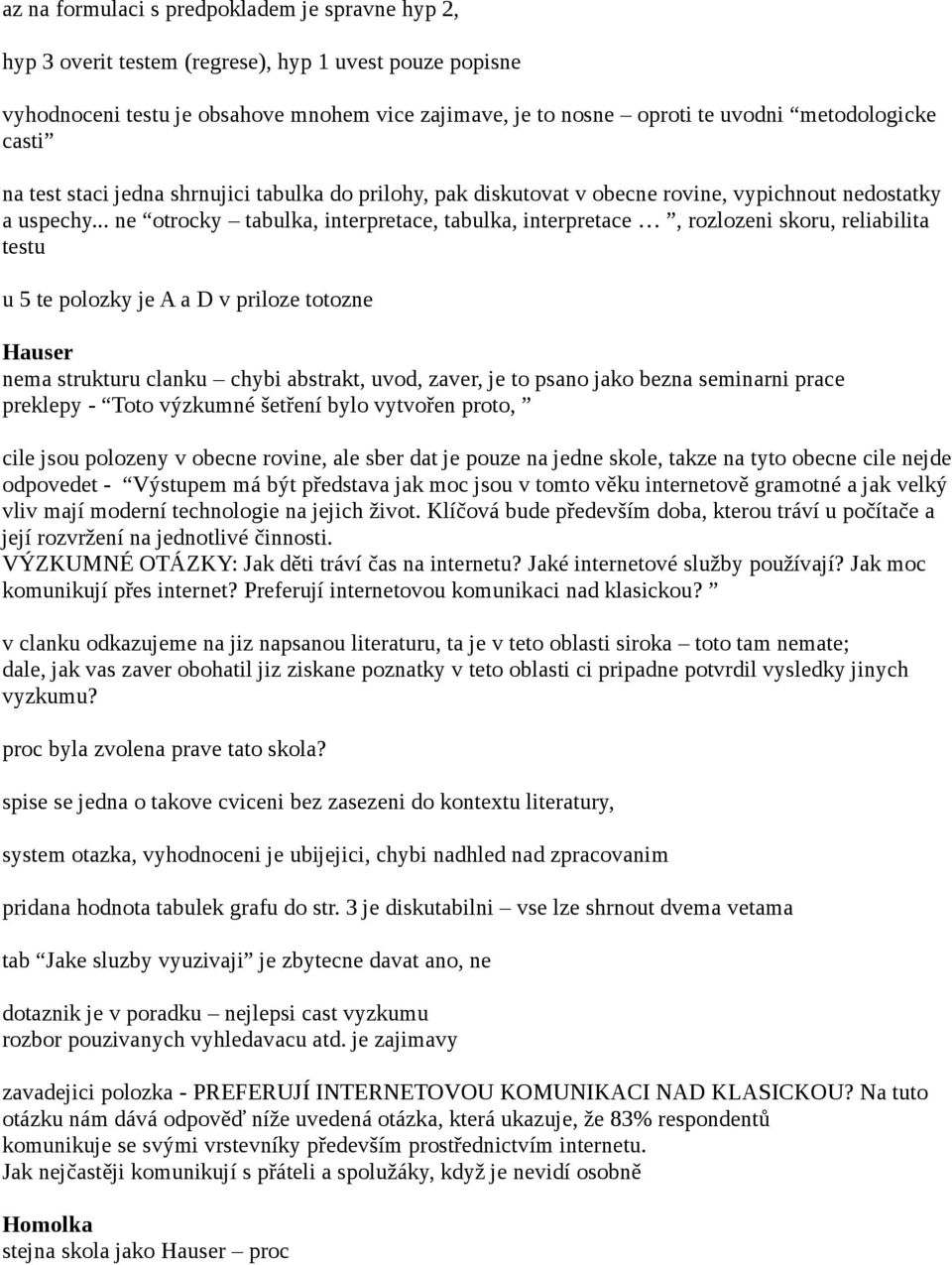 .. ne otrocky tabulka, interpretace, tabulka, interpretace, rozlozeni skoru, reliabilita testu u 5 te polozky je A a D v priloze totozne Hauser nema strukturu clanku chybi abstrakt, uvod, zaver, je