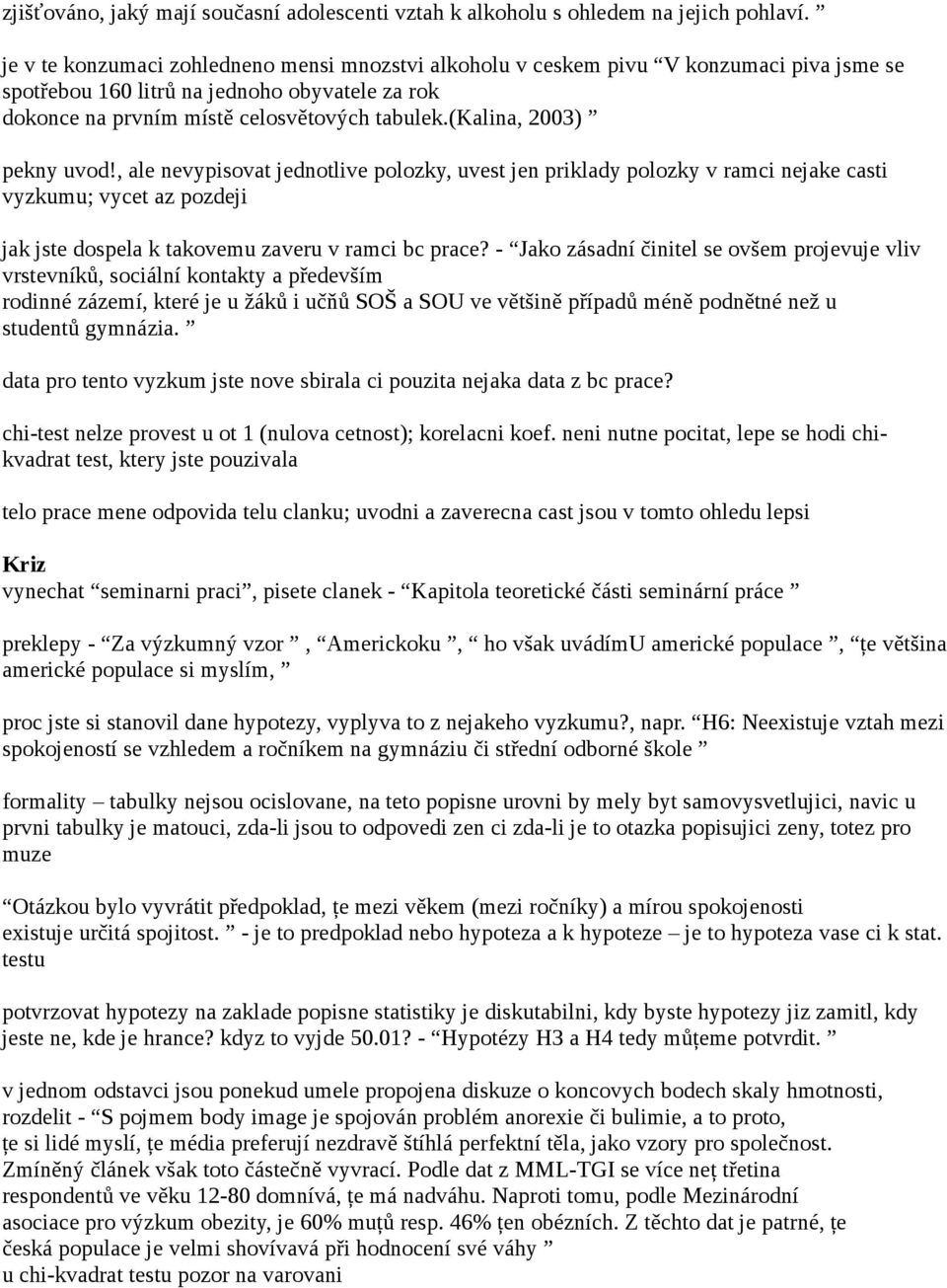 (kalina, 2003) pekny uvod!, ale nevypisovat jednotlive polozky, uvest jen priklady polozky v ramci nejake casti vyzkumu; vycet az pozdeji jak jste dospela k takovemu zaveru v ramci bc prace?