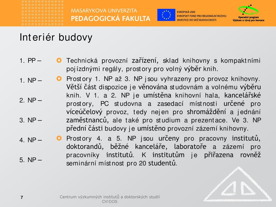 NP je umístěna knihovní hala, kancelářské prostory, PC studovna a zasedací místnosti určené pro víceúčelový provoz, tedy nejen pro shromáždění a jednání zaměstnanců, ale také pro studium a