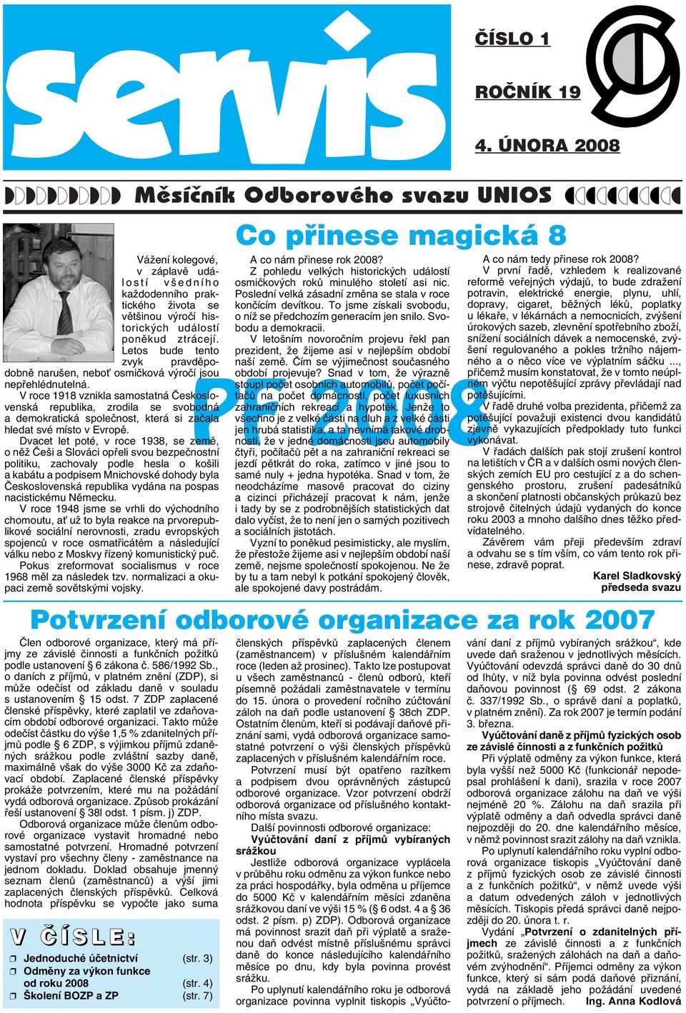 V roce 1918 vznikla samostatná âeskoslovenská republika, zrodila se svobodná a demokratická spoleãnost, která si zaãala hledat své místo v Evropû.