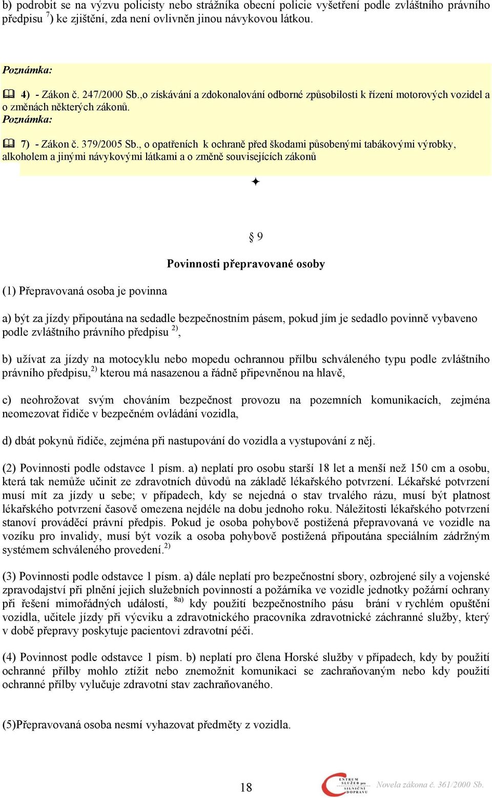 , o opatřeních k ochraně před škodami působenými tabákovými výrobky, alkoholem a jinými návykovými látkami a o změně souvisejících zákonů (1) Přepravovaná osoba je povinna 9 Povinnosti přepravované