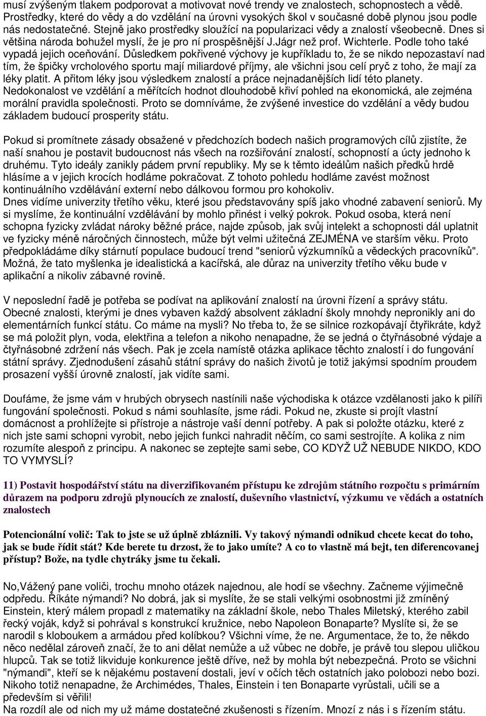 Dnes si většina národa bohužel myslí, že je pro ní prospěšnější J.Jágr než prof. Wichterle. Podle toho také vypadá jejich oceňování.