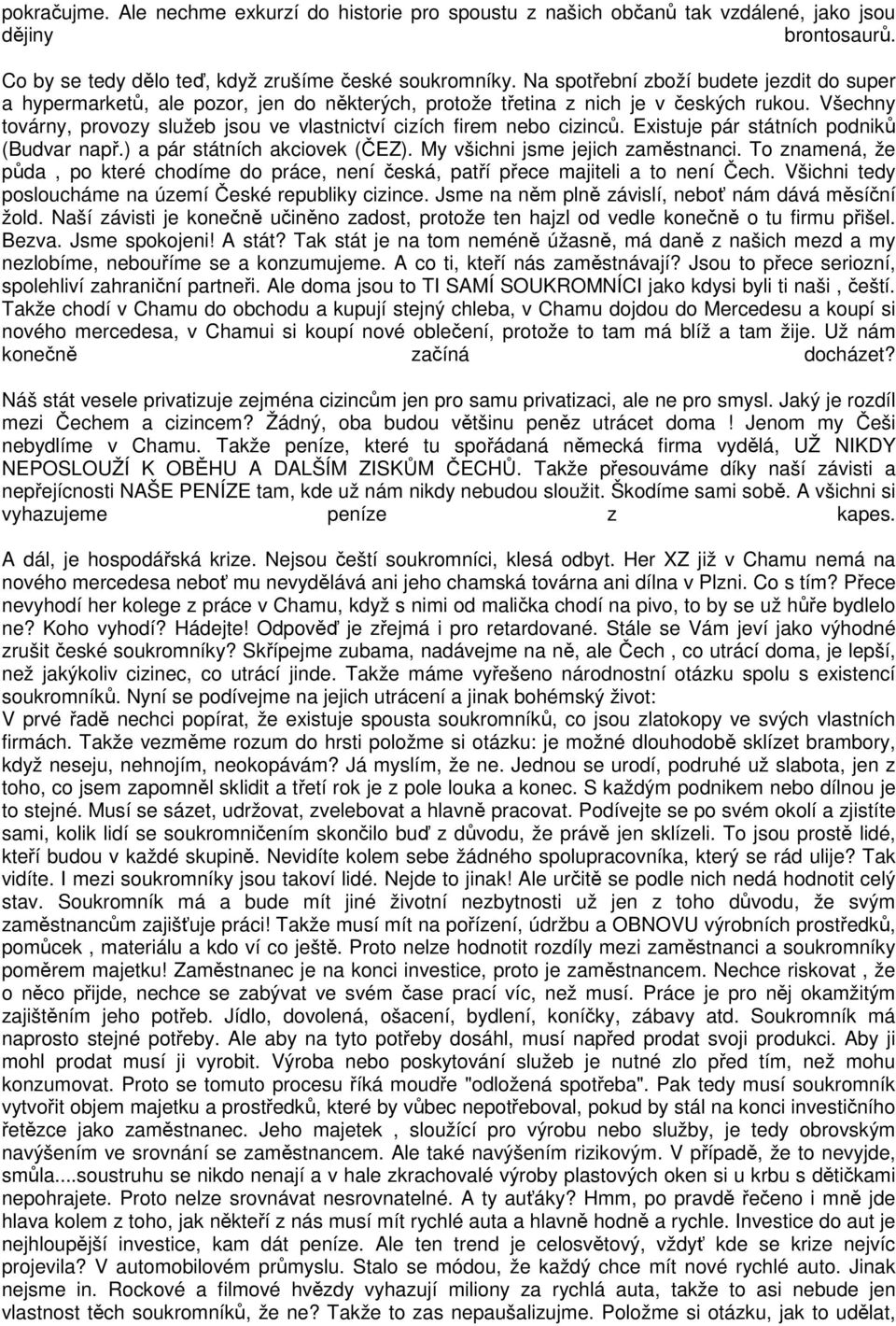 Všechny továrny, provozy služeb jsou ve vlastnictví cizích firem nebo cizinců. Existuje pár státních podniků (Budvar např.) a pár státních akciovek (ČEZ). My všichni jsme jejich zaměstnanci.