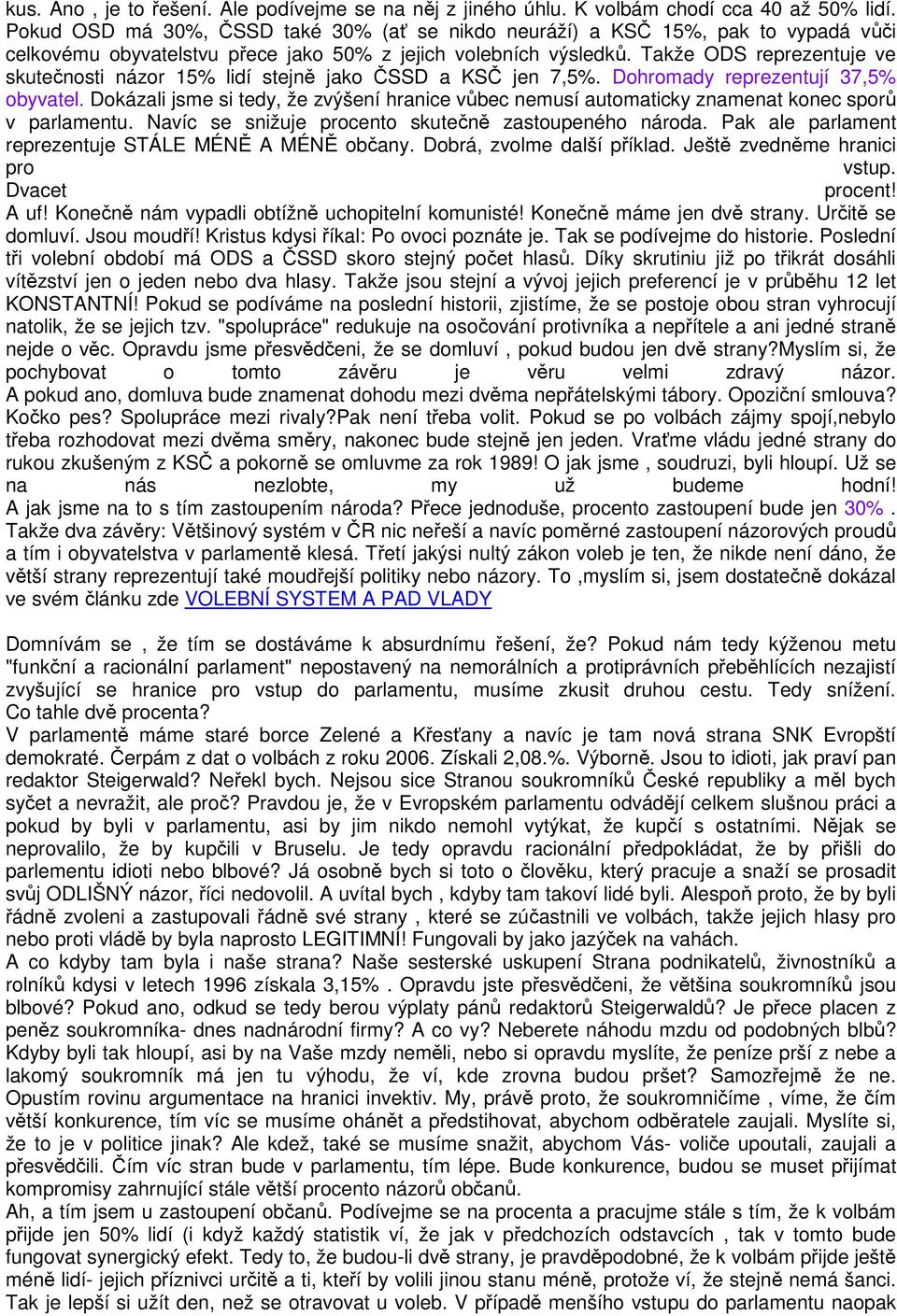 Takže ODS reprezentuje ve skutečnosti názor 15% lidí stejně jako ČSSD a KSČ jen 7,5%. Dohromady reprezentují 37,5% obyvatel.