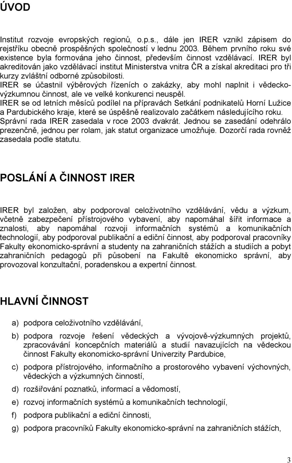 IRER byl akreditován jako vzdělávací institut Ministerstva vnitra ČR a získal akreditaci pro tři kurzy zvláštní odborné způsobilosti.
