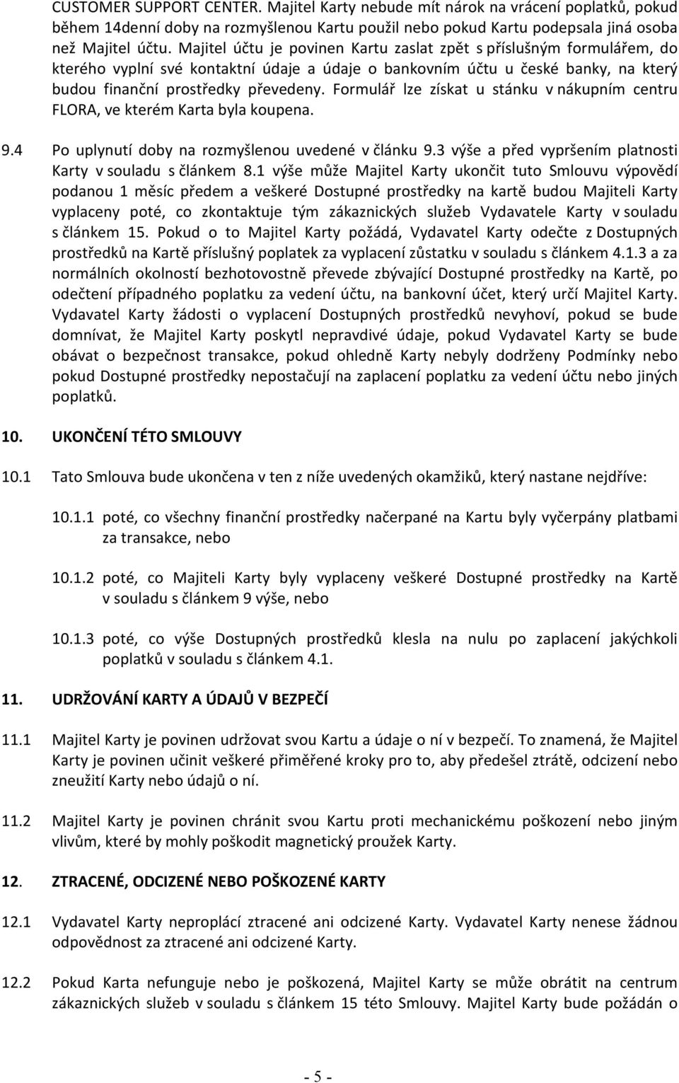 Formulář lze získat u stánku v nákupním centru FLORA, ve kterém Karta byla koupena. 9.4 Po uplynutí doby na rozmyšlenou uvedené v článku 9.