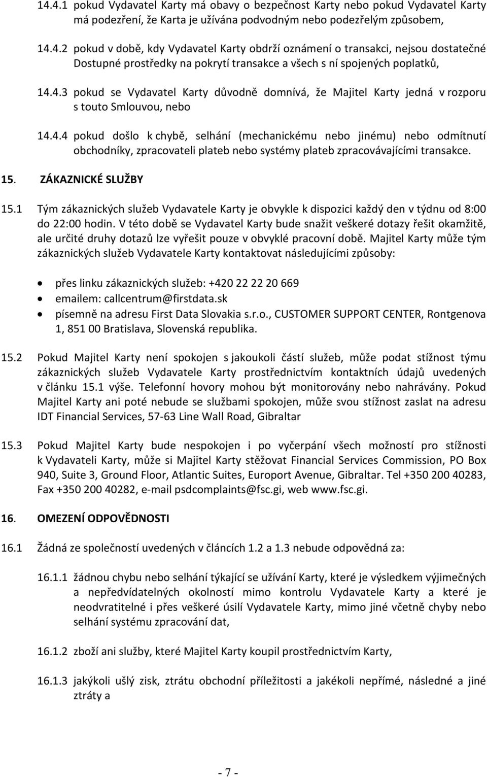 15. ZÁKAZNICKÉ SLUŽBY 15.1 Tým zákaznických služeb Vydavatele Karty je obvykle k dispozici každý den v týdnu od 8:00 do 22:00 hodin.