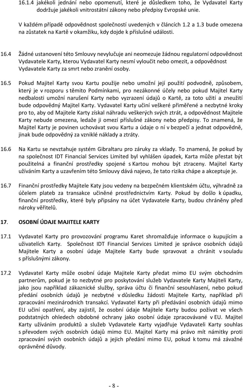 4 Žádné ustanovení této Smlouvy nevylučuje ani neomezuje žádnou regulatorní odpovědnost Vydavatele Karty, kterou Vydavatel Karty nesmí vyloučit nebo omezit, a odpovědnost Vydavatele Karty za smrt