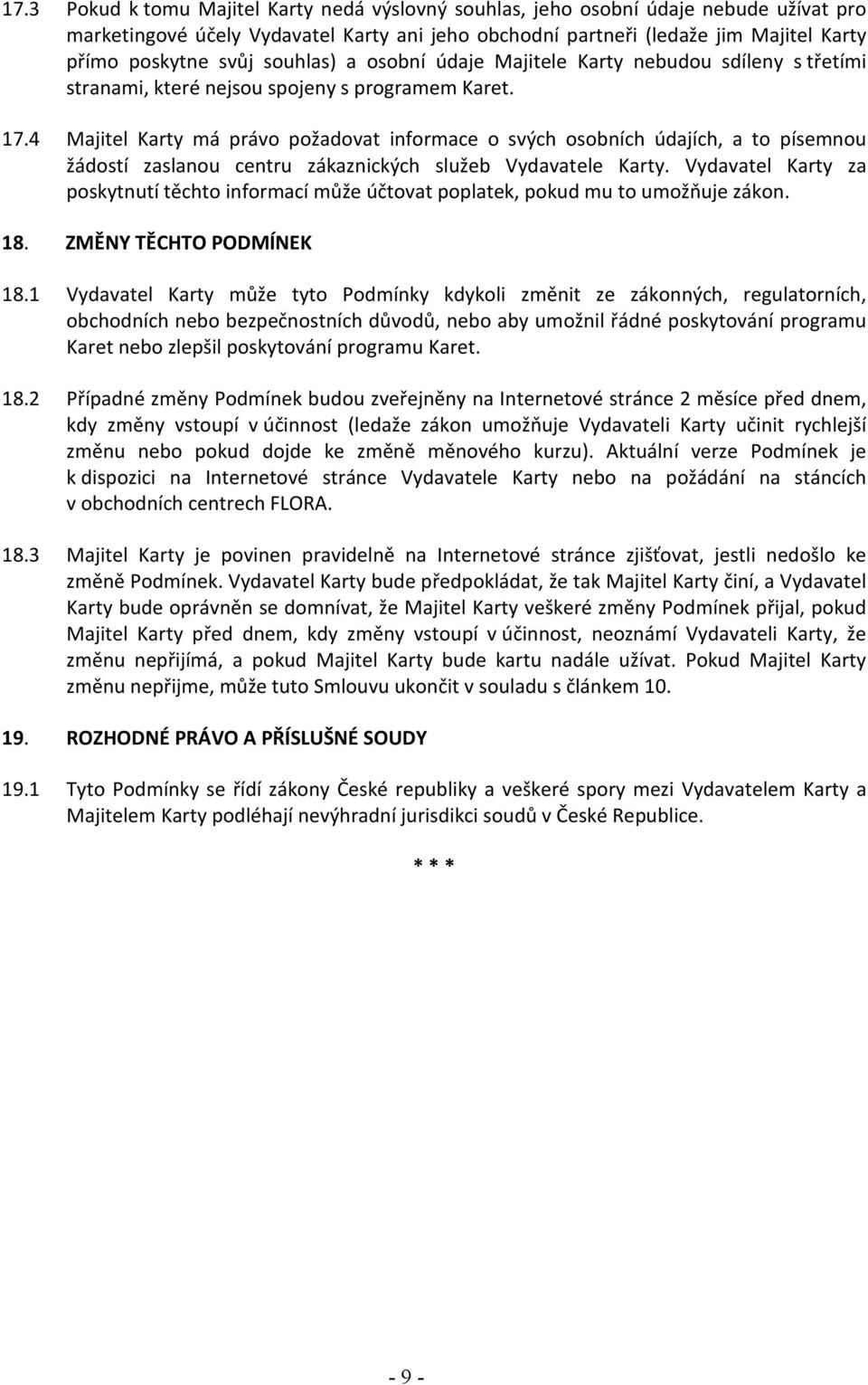 4 Majitel Karty má právo požadovat informace o svých osobních údajích, a to písemnou žádostí zaslanou centru zákaznických služeb Vydavatele Karty.