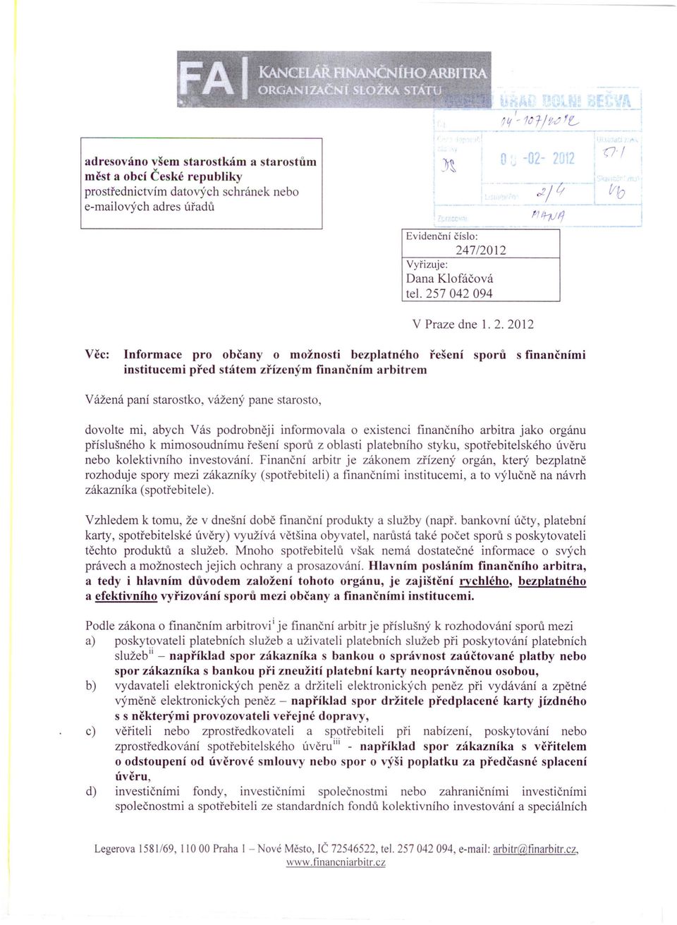 starosto, dovolte mi, abych Vás podrobněji informovala o existenci finančního arbitra jako orgánu příslušného k mimosoudnímu řešení sporů z oblasti platebního styku, spotřebitelského úvěru nebo