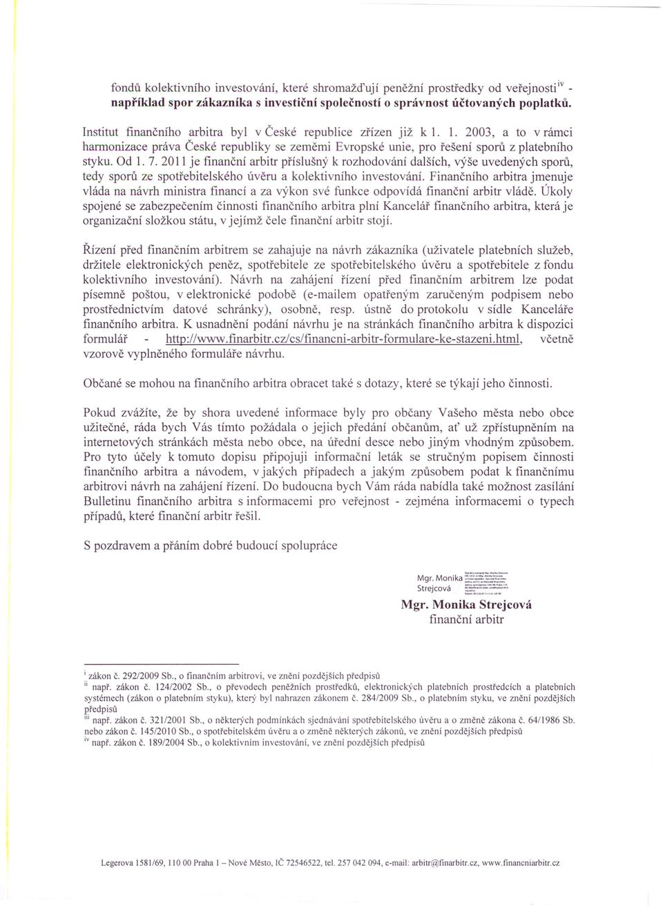 2011 je finanční arbitr příslušný k rozhodování dalších, výše uvedených sporů, tedy sporů ze spotřebitelského úvěru a kolektivního investování.