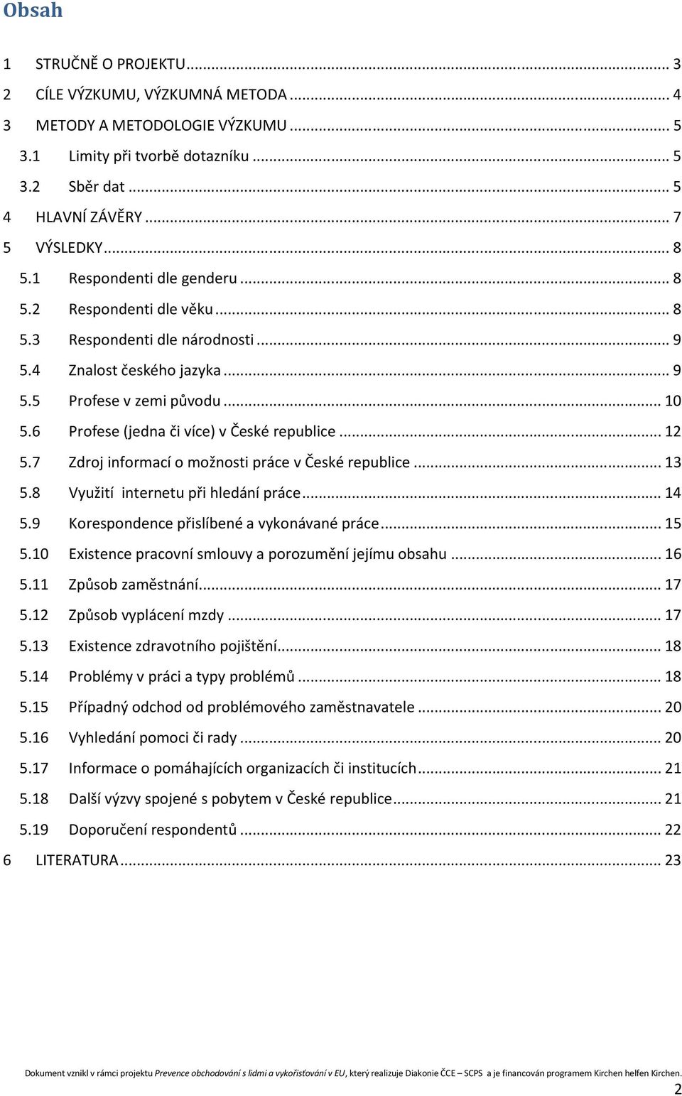 6 Profese (jedna či více) v České republice... 12 5.7 Zdroj informací o možnosti práce v České republice... 13 5.8 Využití internetu při hledání práce... 14 5.