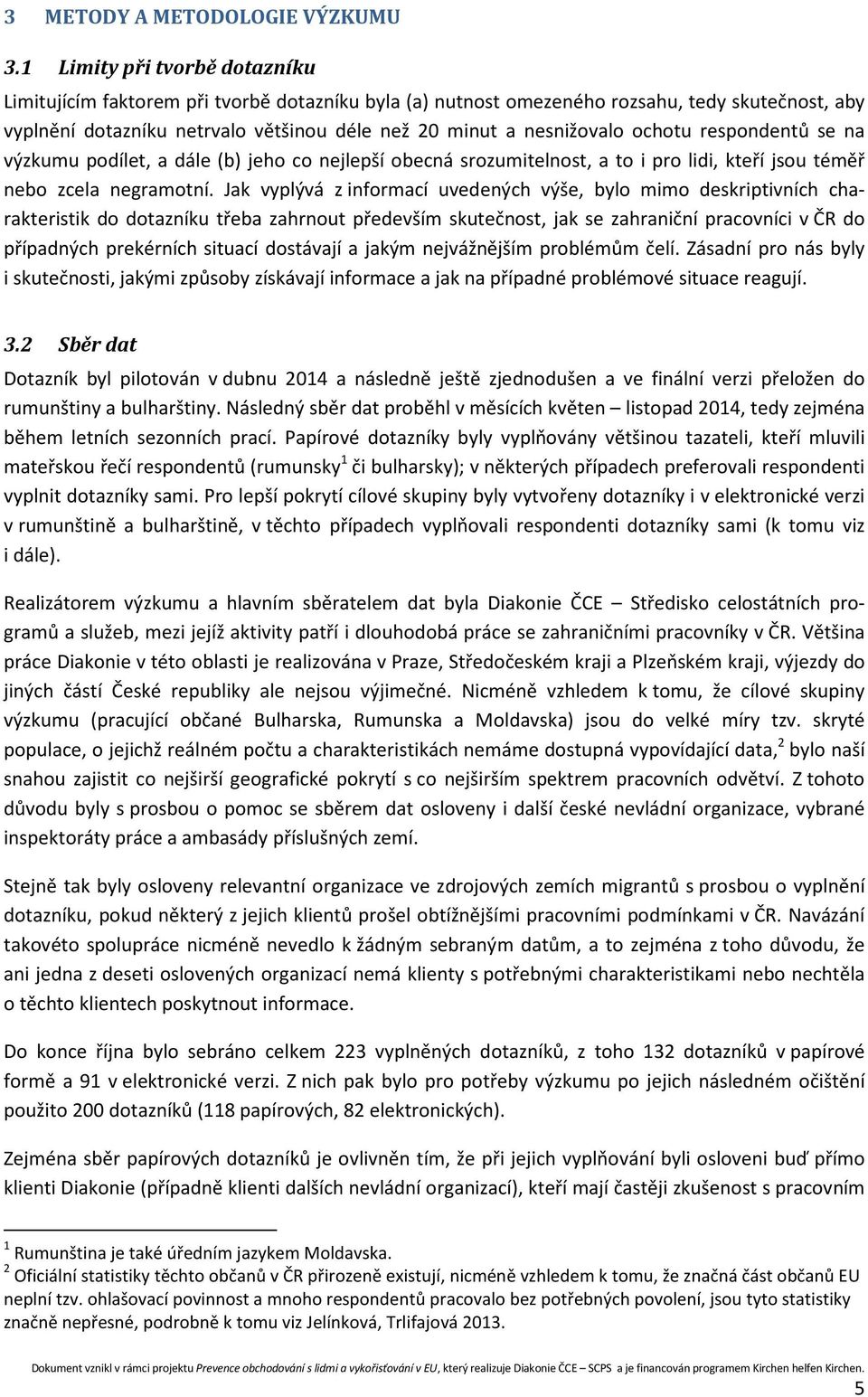 ochotu respondentů se na výzkumu podílet, a dále (b) jeho co nejlepší obecná srozumitelnost, a to i pro lidi, kteří jsou téměř nebo zcela negramotní.