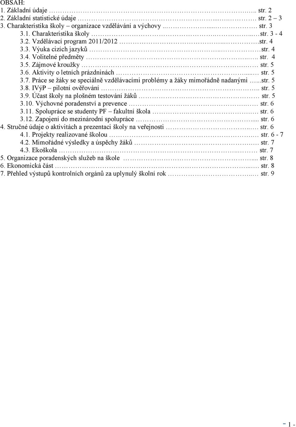 Práce se žáky se speciálně vzdělávacími problémy a žáky mimořádně nadanými...str. 5 3.8. IVýP pilotní ověřování.. str. 5 3.9. Účast školy na plošném testování žáků str. 5 3.10.