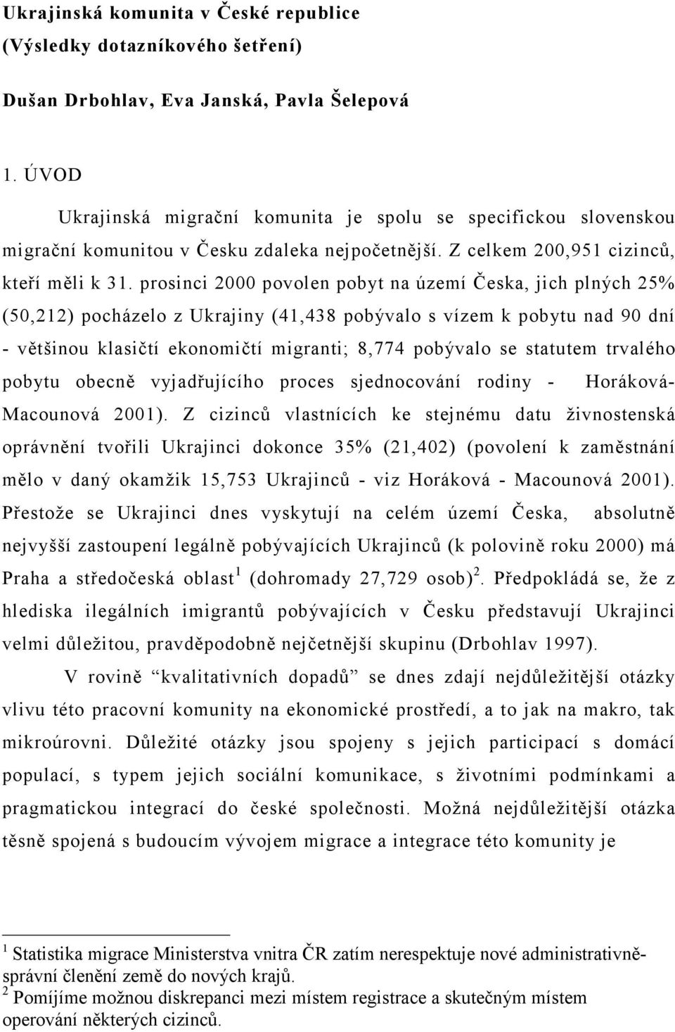 prosinci 2000 povolen pobyt na území Česka, jich plných 25% (50,212) pocházelo z Ukrajiny (41,438 pobývalo s vízem k pobytu nad 90 dní - většinou klasičtí ekonomičtí migranti; 8,774 pobývalo se