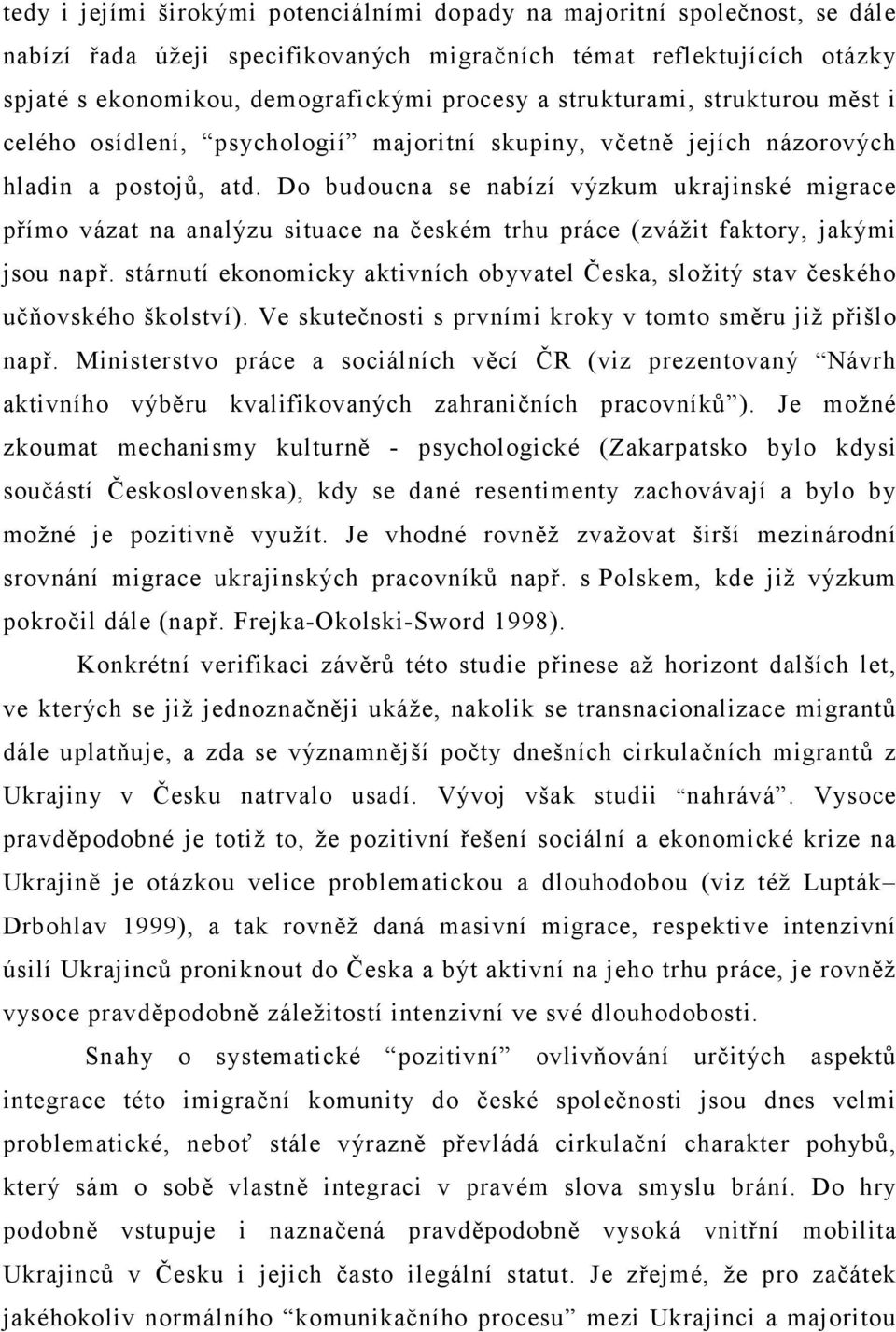 Do budoucna se nabízí výzkum ukrajinské migrace přímo vázat na analýzu situace na českém trhu práce (zvážit faktory, jakými jsou např.