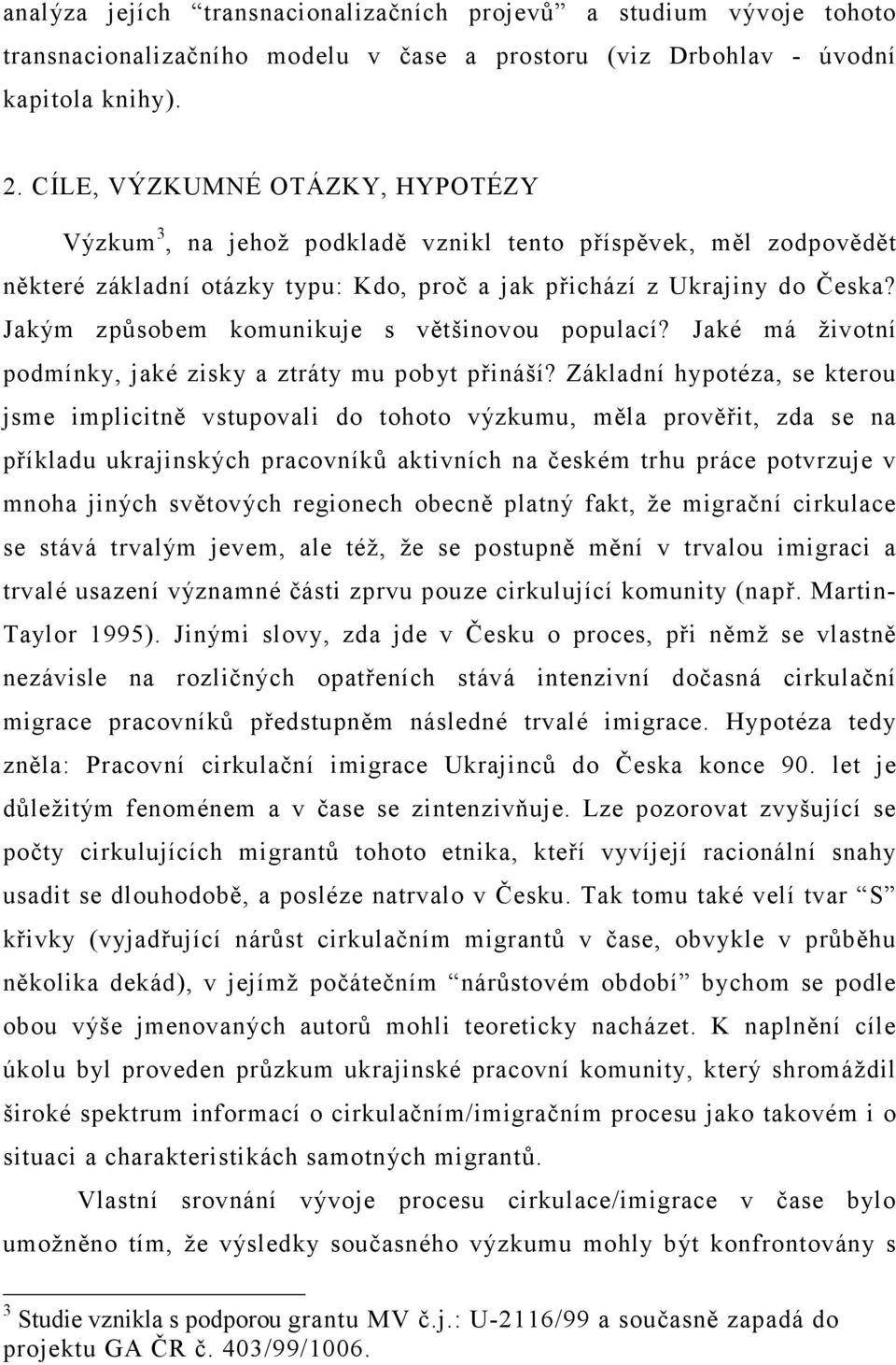 Jakým způsobem komunikuje s většinovou populací? Jaké má životní podmínky, jaké zisky a ztráty mu pobyt přináší?