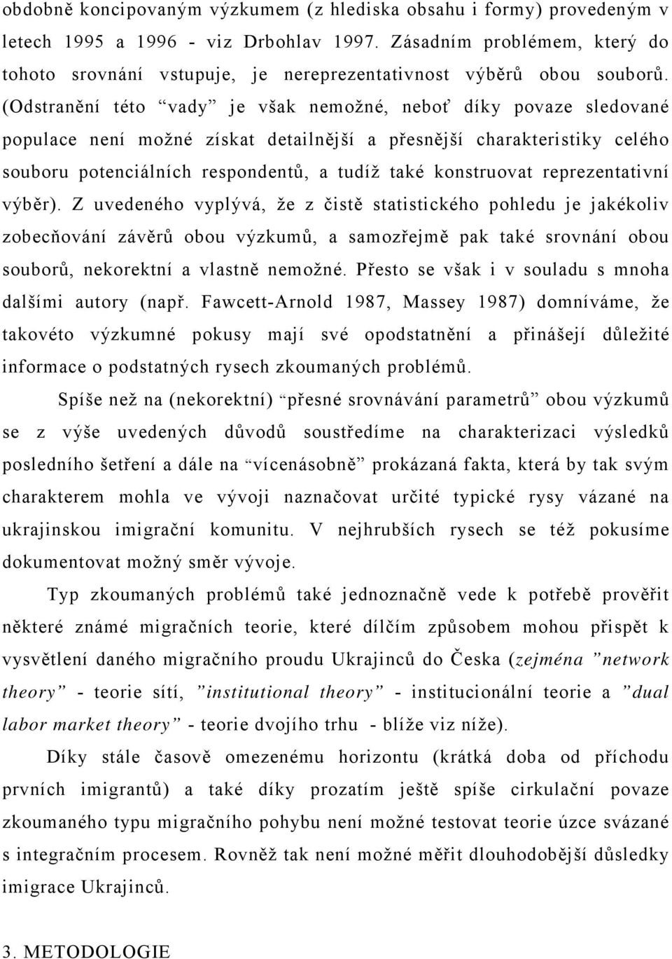 (Odstranění této vady je však nemožné, neboť díky povaze sledované populace není možné získat detailnější a přesnější charakteristiky celého souboru potenciálních respondentů, a tudíž také