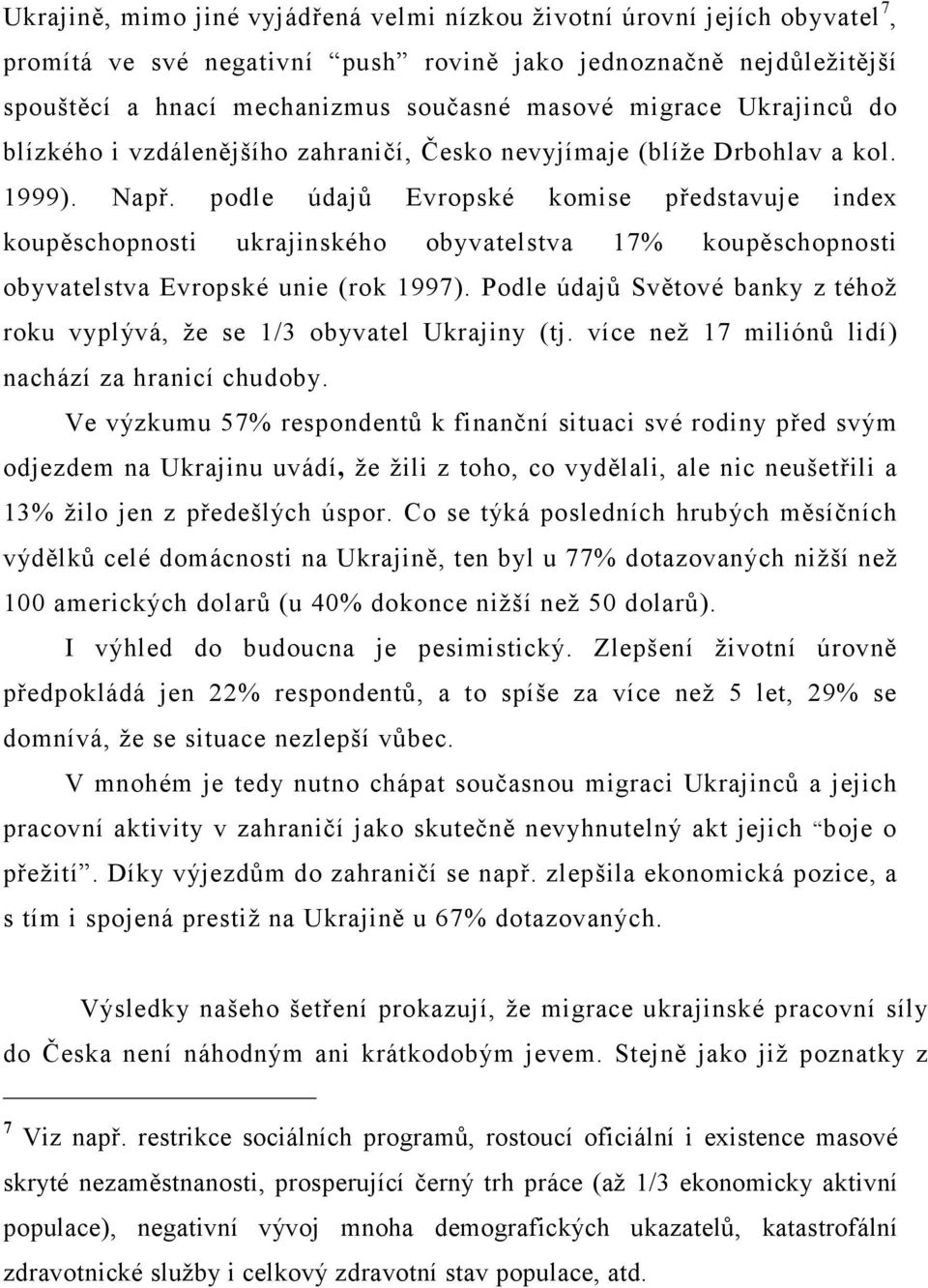 podle údajů Evropské komise představuje index koupěschopnosti ukrajinského obyvatelstva 17% koupěschopnosti obyvatelstva Evropské unie (rok 1997).