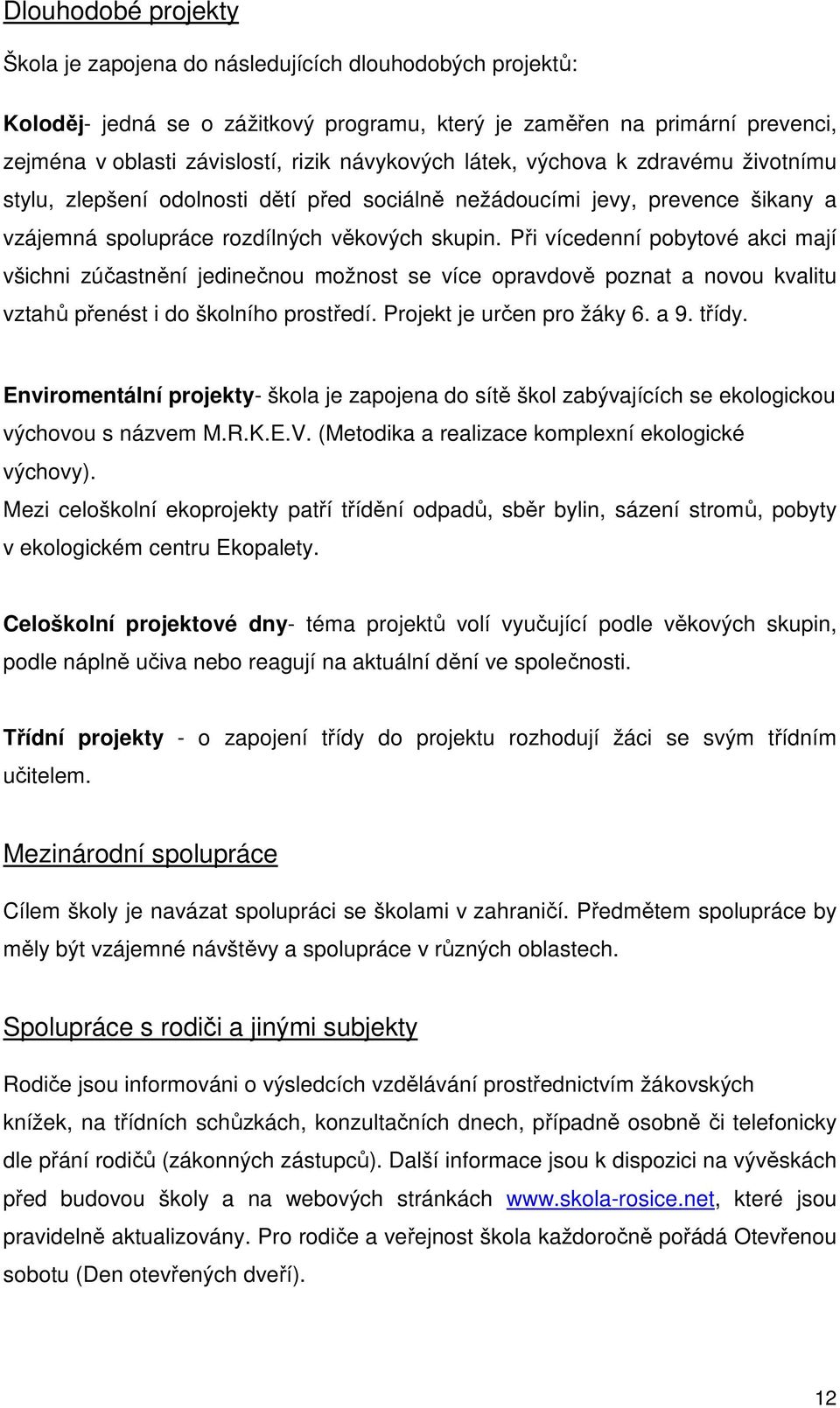 Při vícedenní pobytové akci mají všichni zúčastnění jedinečnou možnost se více opravdově poznat a novou kvalitu vztahů přenést i do školního prostředí. Projekt je určen pro žáky 6. a 9. třídy.