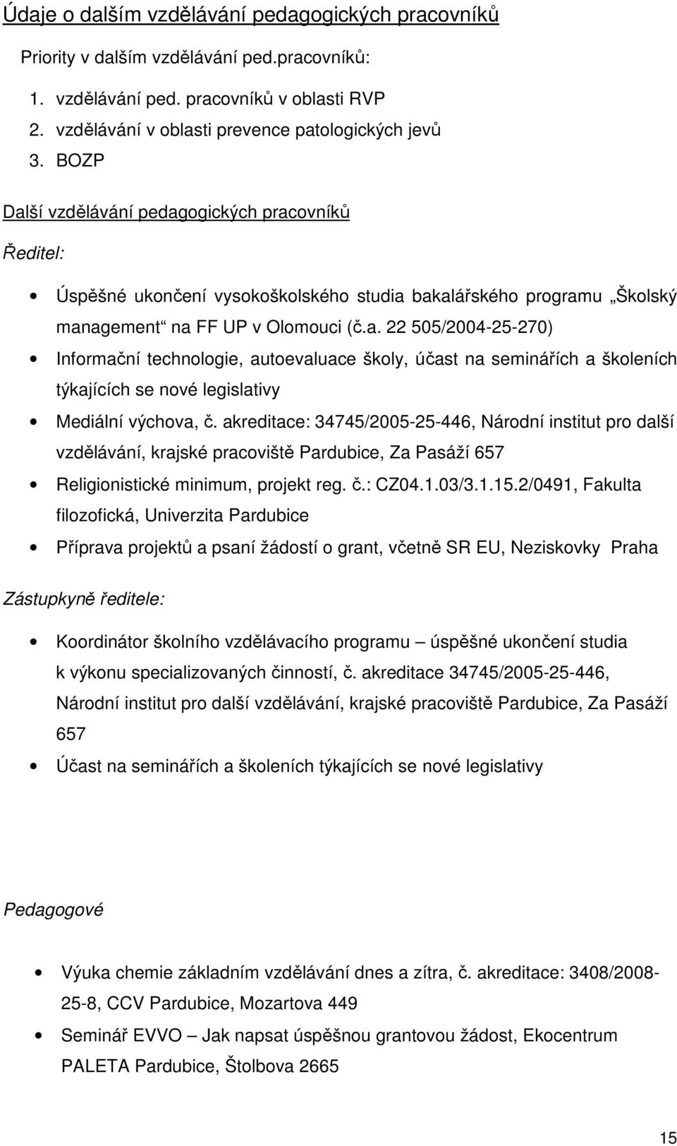 akreditace: 34745/2005-25-446, Národní institut pro další vzdělávání, krajské pracoviště Pardubice, Za Pasáží 657 Religionistické minimum, projekt reg. č.: CZ04.1.03/3.1.15.