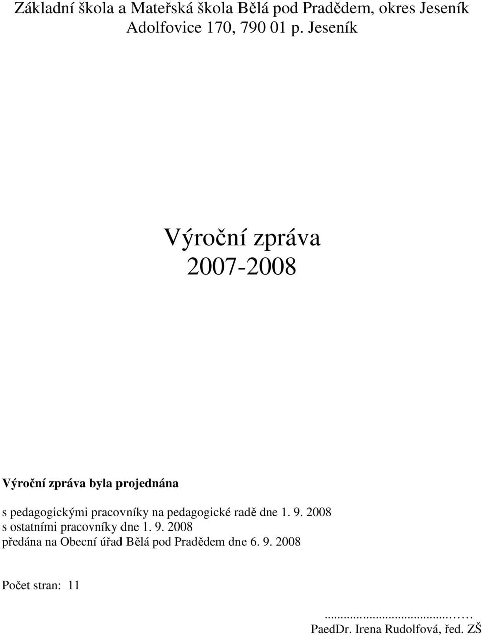 na pedagogické radě dne 1. 9. 2008 s ostatními pracovníky dne 1. 9. 2008 předána na Obecní úřad Bělá pod Pradědem dne 6.