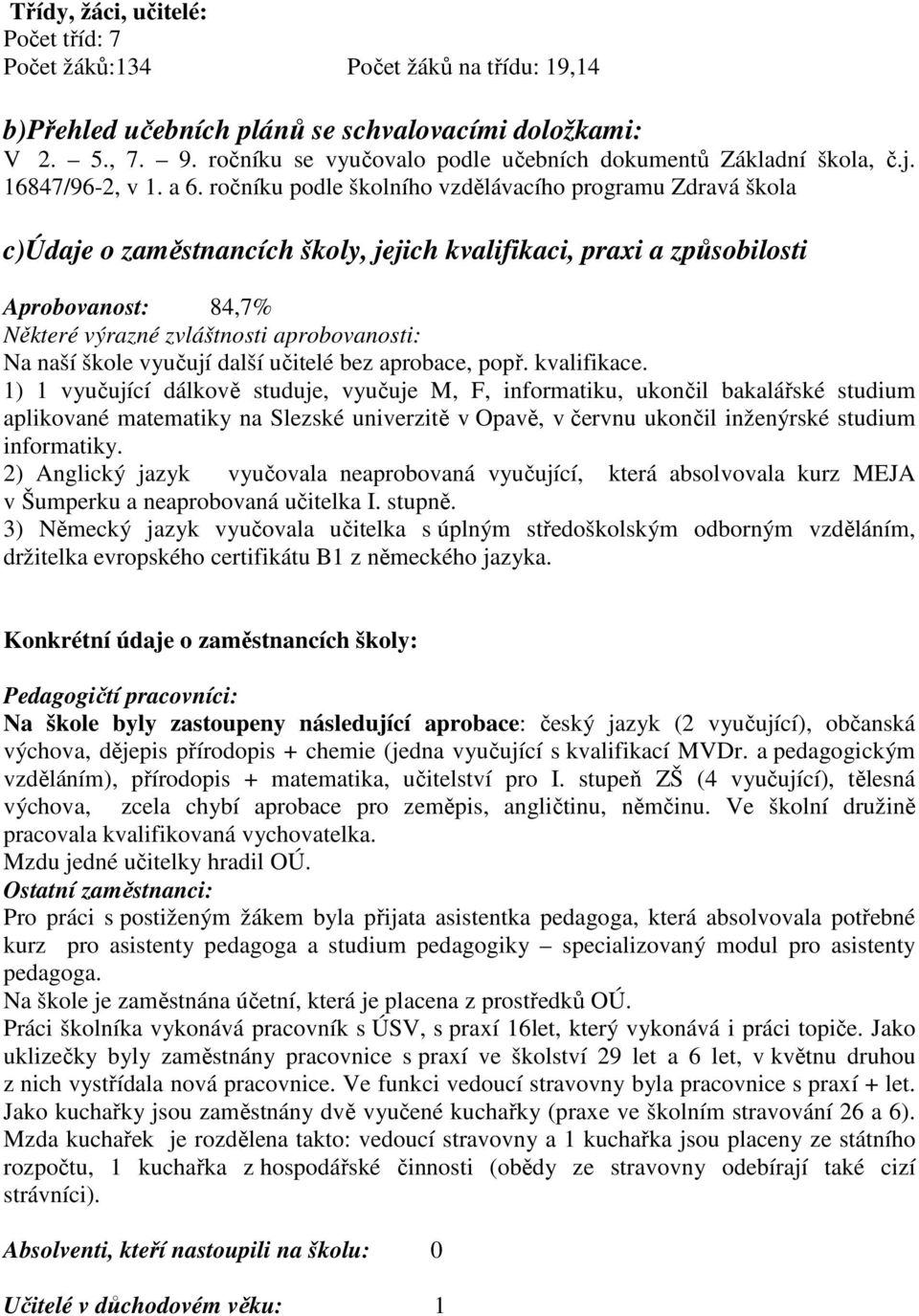 ročníku podle školního vzdělávacího programu Zdravá škola c)údaje o zaměstnancích školy, jejich kvalifikaci, praxi a způsobilosti Aprobovanost: 84,7% Některé výrazné zvláštnosti aprobovanosti: Na