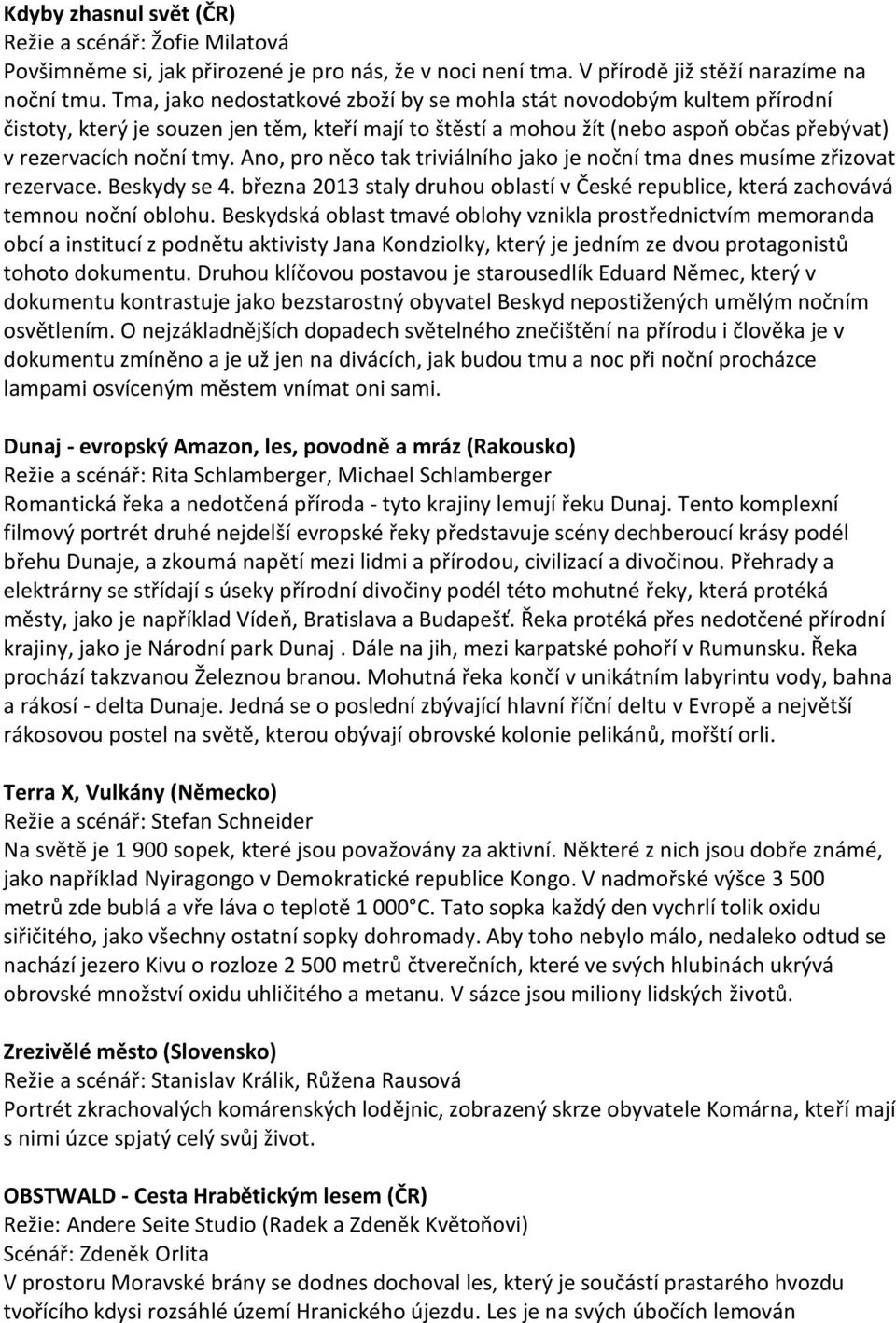 Ano, pro něco tak triviálního jako je noční tma dnes musíme zřizovat rezervace. Beskydy se 4. března 2013 staly druhou oblastí v České republice, která zachovává temnou noční oblohu.