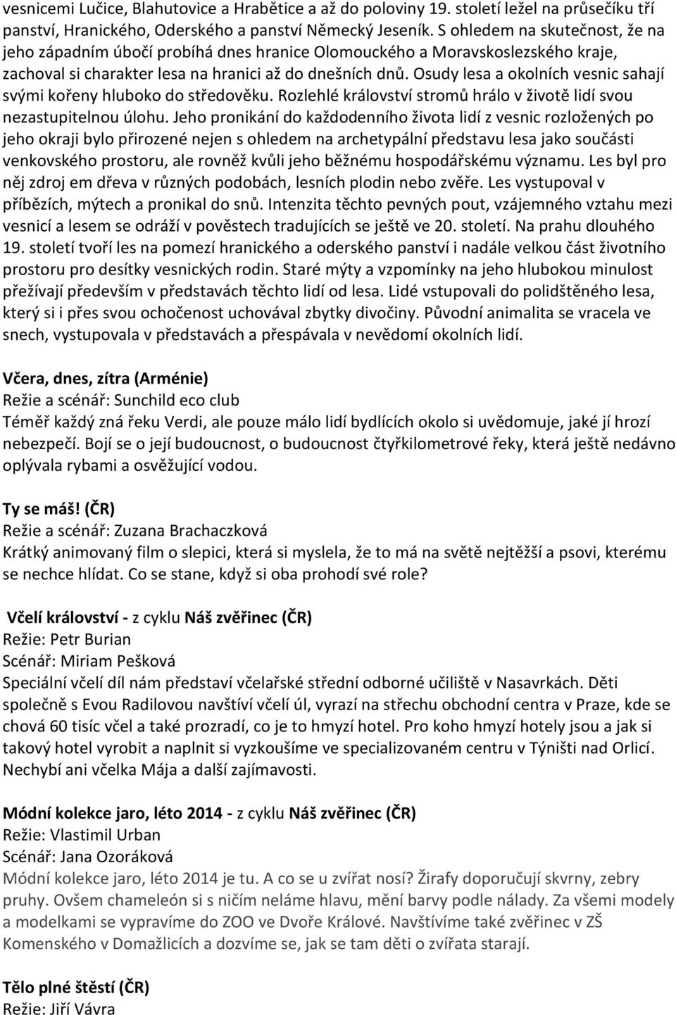 Osudy lesa a okolních vesnic sahají svými kořeny hluboko do středověku. Rozlehlé království stromů hrálo v životě lidí svou nezastupitelnou úlohu.