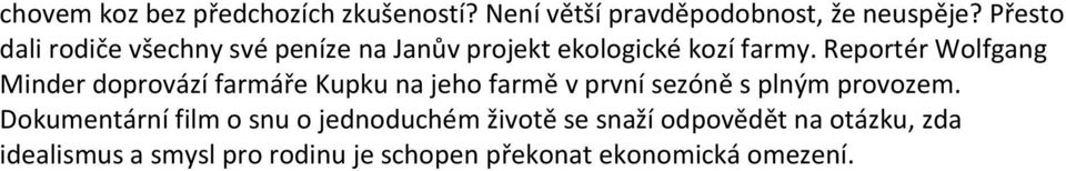 Reportér Wolfgang Minder doprovází farmáře Kupku na jeho farmě v první sezóně s plným provozem.